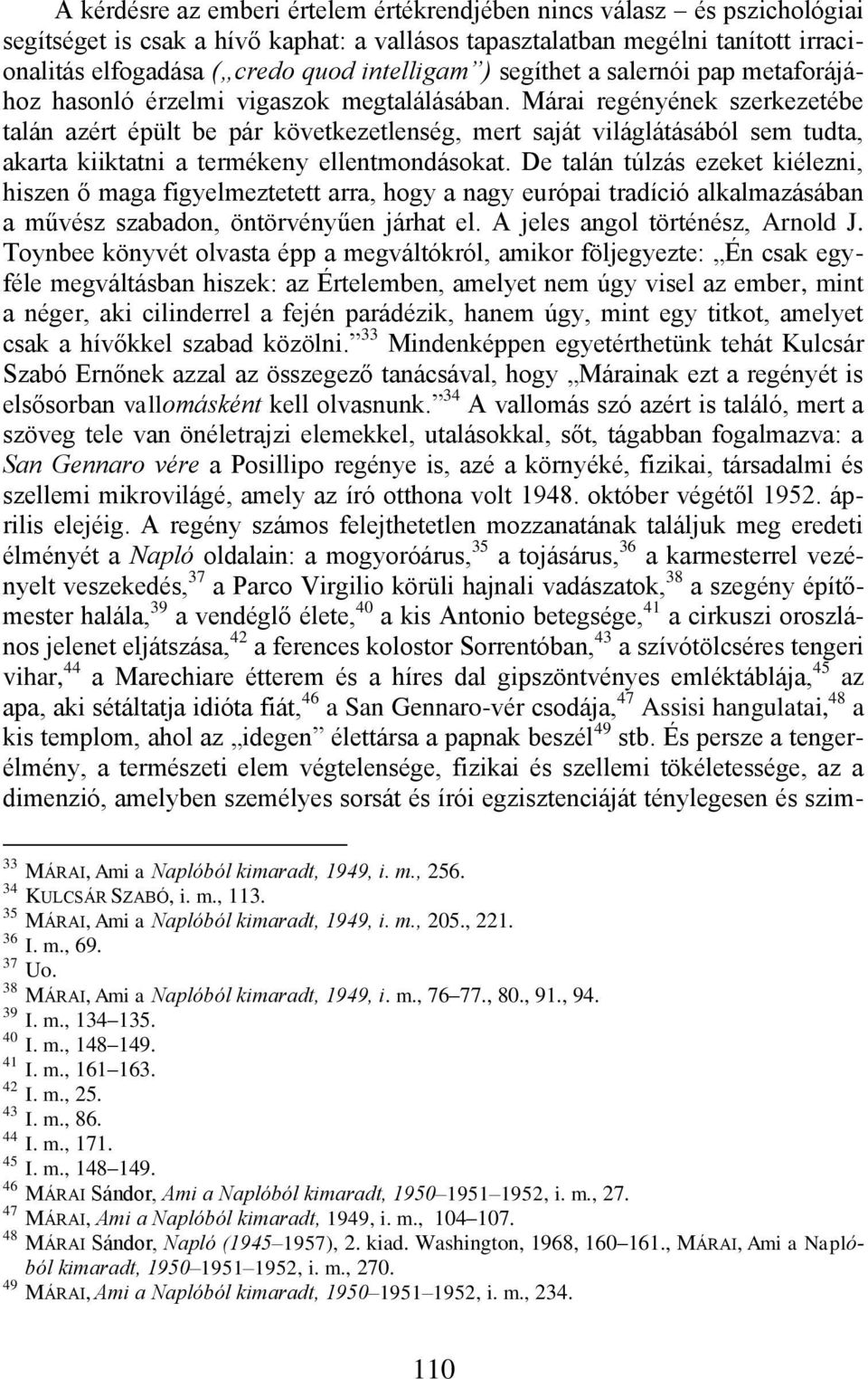 Márai regényének szerkezetébe talán azért épült be pár következetlenség, mert saját világlátásából sem tudta, akarta kiiktatni a termékeny ellentmondásokat.