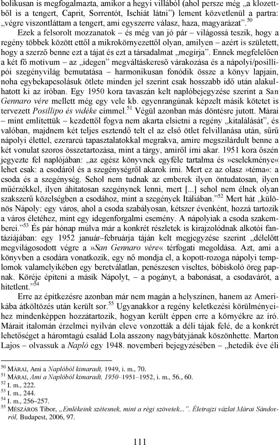 50 Ezek a felsorolt mozzanatok és még van jó pár világossá teszik, hogy a regény többek között ettől a mikrokörnyezettől olyan, amilyen azért is született, hogy a szerző benne ezt a tájat és ezt a