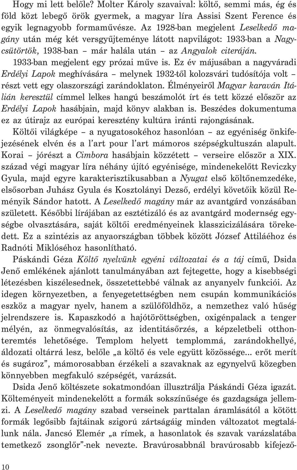 Ez év májusában a nagyváradi Erdélyi Lapok meghívására melynek 1932-től kolozsvári tudósítója volt részt vett egy olaszországi zarándoklaton.