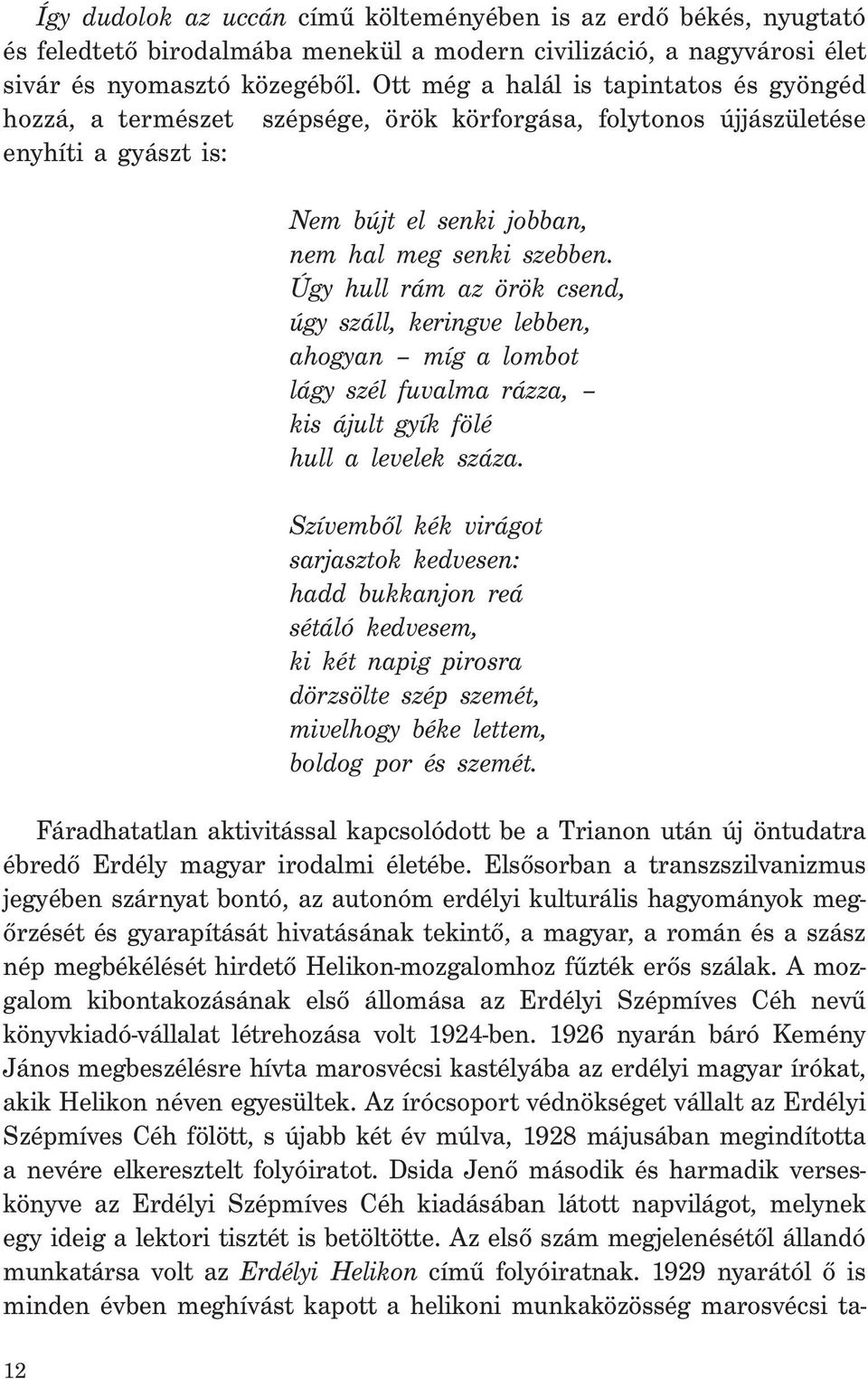 Úgy hull rám az örök csend, úgy száll, keringve lebben, ahogyan míg a lombot lágy szél fuvalma rázza, kis ájult gyík fölé hull a levelek száza.