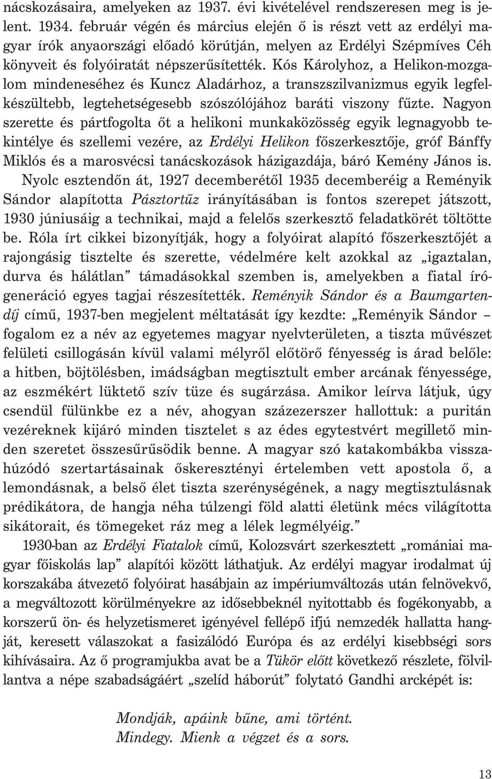 Kós Károlyhoz, a Helikon-mozgalom mindeneséhez és Kuncz Aladárhoz, a transzszilvanizmus egyik legfelkészültebb, legtehetségesebb szószólójához baráti viszony fűzte.