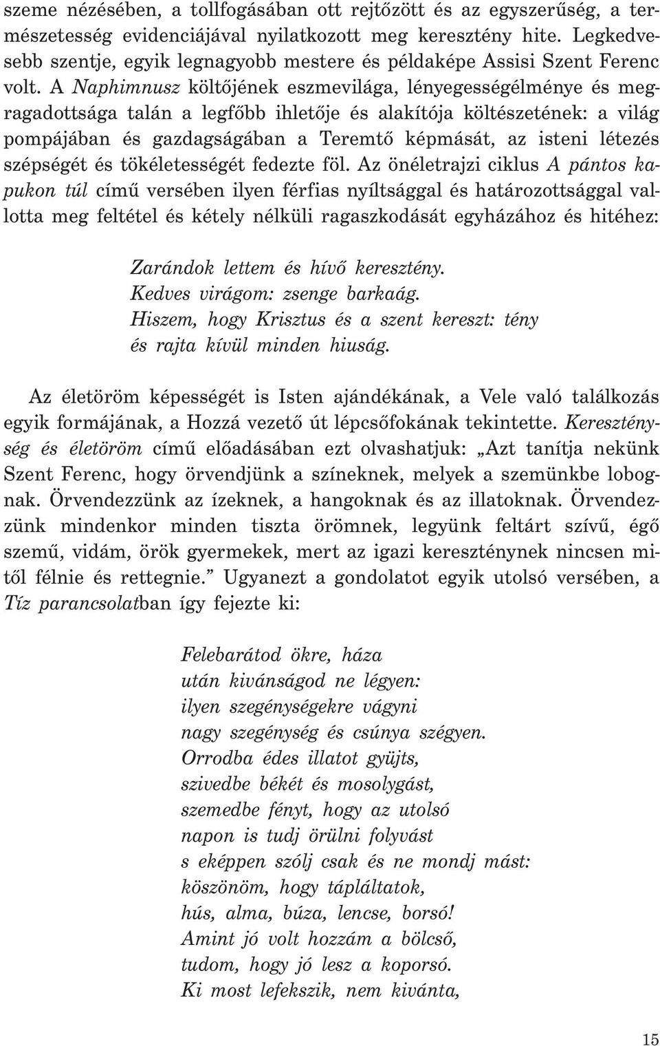 A Naphimnusz költőjének eszmevilága, lényegességélménye és megragadottsága talán a legfőbb ihletője és alakítója költészetének: a világ pompájában és gazdagságában a Teremtő képmását, az isteni