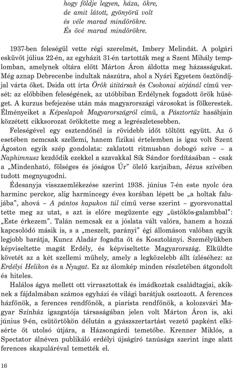 Még aznap Debrecenbe indultak nászútra, ahol a Nyári Egyetem ösztöndíjjal várta őket.