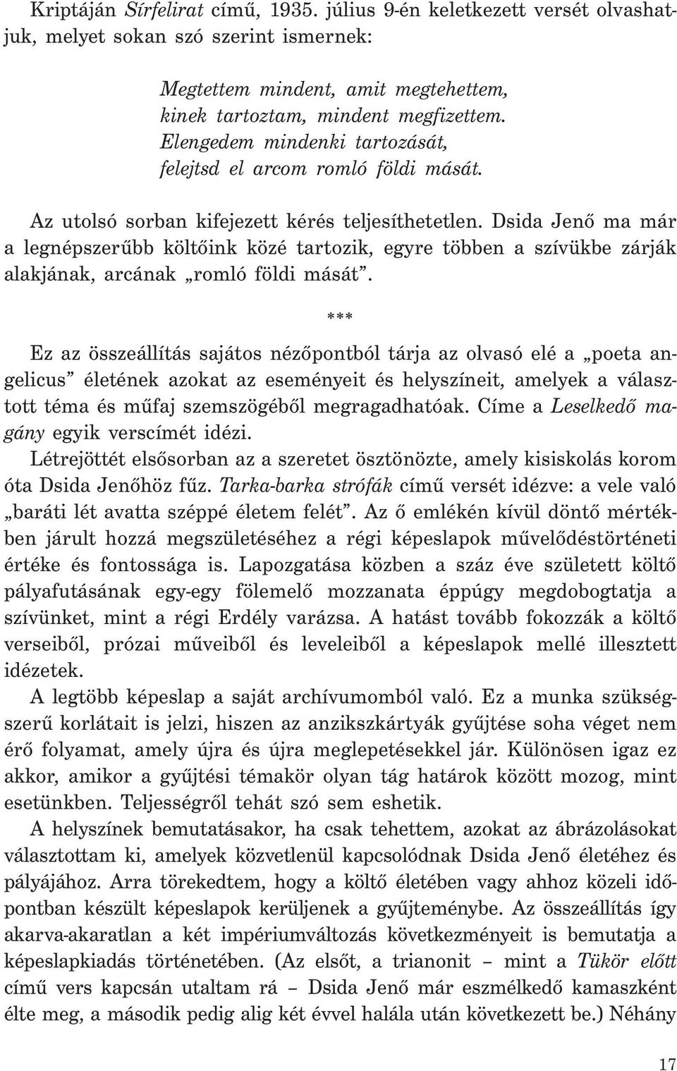 Dsida Jenő ma már a legnépszerűbb költőink közé tartozik, egyre többen a szívükbe zárják alakjának, arcának romló földi mását.