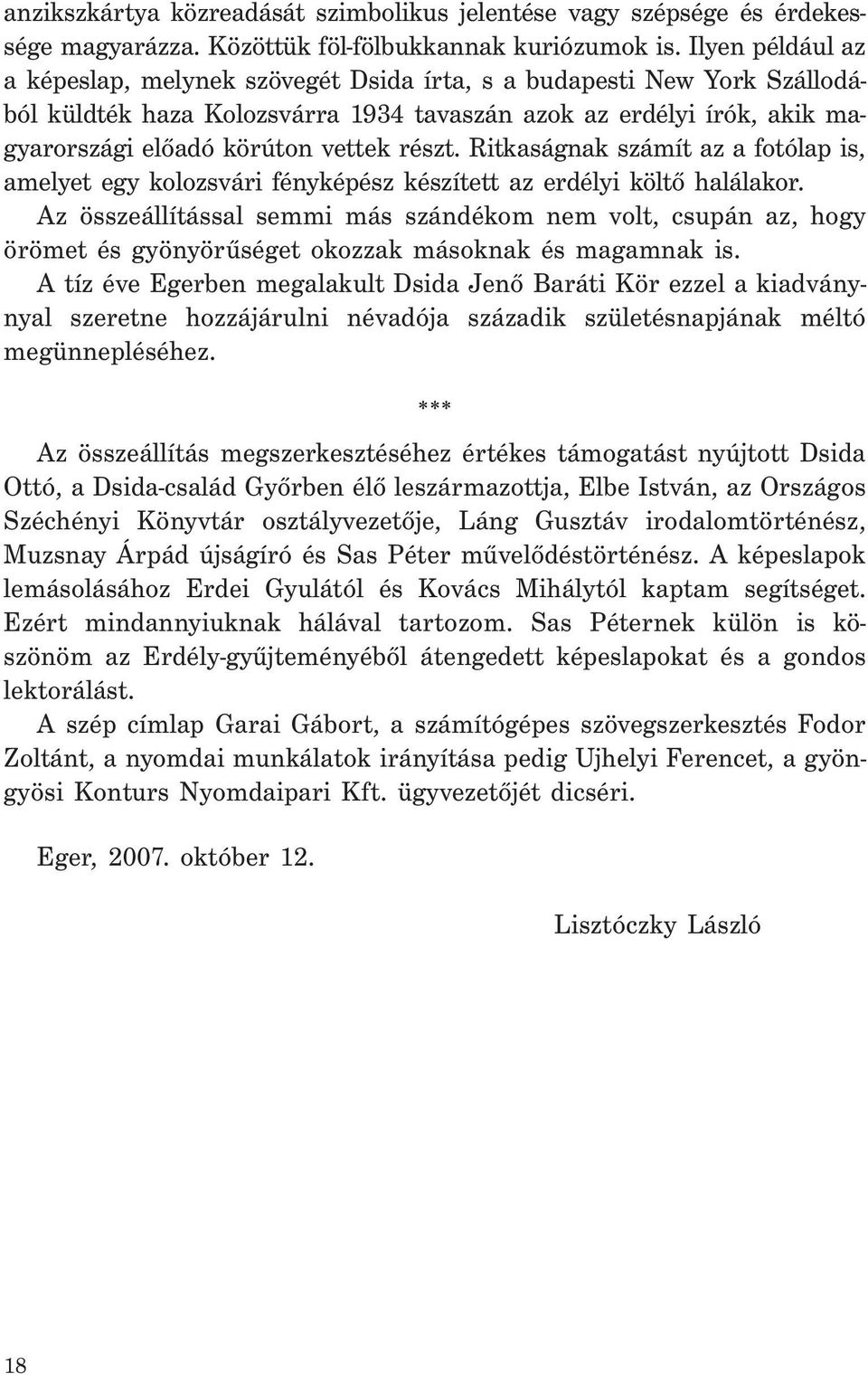 részt. Ritkaságnak számít az a fotólap is, amelyet egy kolozsvári fényképész készített az erdélyi költő halálakor.