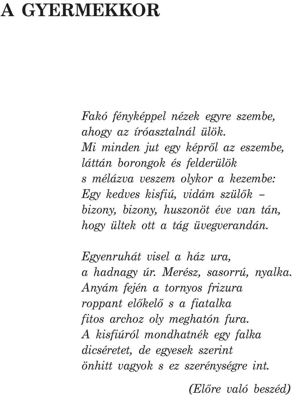 bizony, bizony, huszonöt éve van tán, hogy ültek ott a tág üvegverandán. Egyenruhát visel a ház ura, a hadnagy úr. Merész, sasorrú, nyalka.