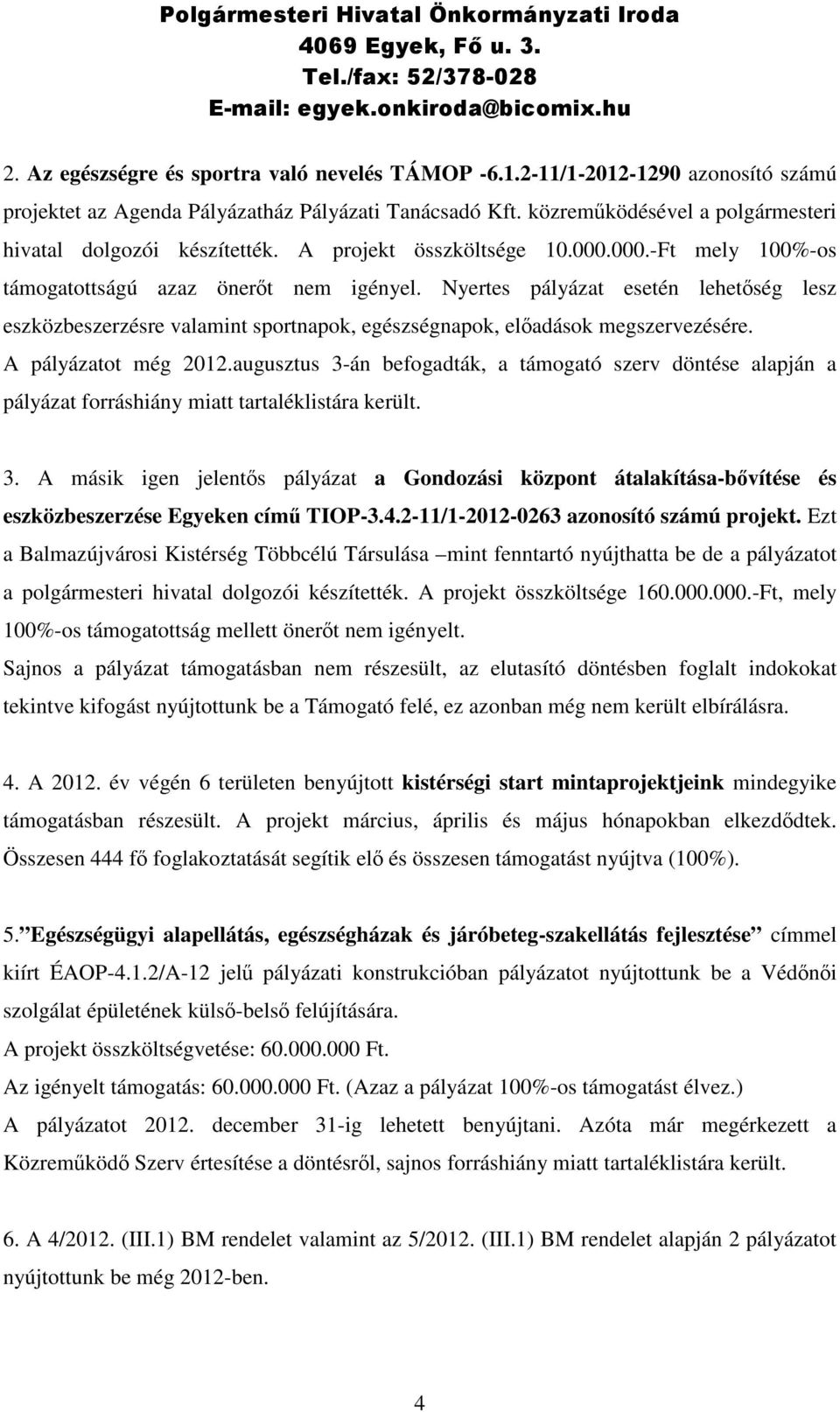 Nyertes pályázat esetén lehetőség lesz eszközbeszerzésre valamint sportnapok, egészségnapok, előadások megszervezésére. A pályázatot még 2012.