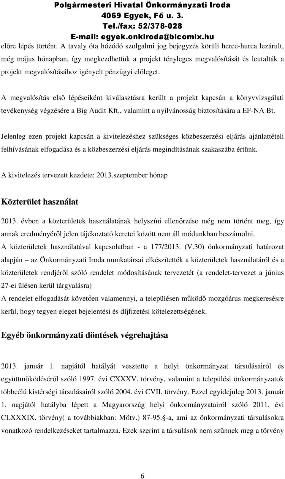 pénzügyi előleget. A megvalósítás első lépéseiként kiválasztásra került a projekt kapcsán a könyvvizsgálati tevékenység végzésére a Big Audit Kft., valamint a nyilvánosság biztosítására a EF-NA Bt.