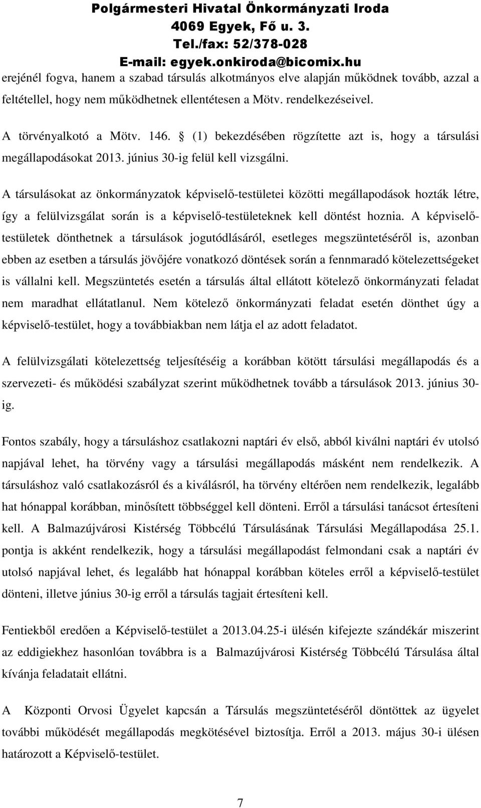 A társulásokat az önkormányzatok képviselő-testületei közötti megállapodások hozták létre, így a felülvizsgálat során is a képviselő-testületeknek kell döntést hoznia.