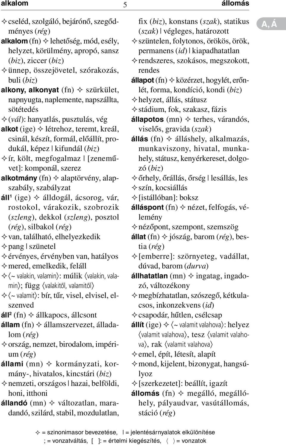 képez kifundál (biz) ²ír, költ, megfogalmaz [zenemûvet]: komponál, szerez alkotmány (fn) ² alaptörvény, alapszabály, szabályzat áll 1 (ige) ² álldogál, ácsorog, vár, rostokol, várakozik, szobrozik