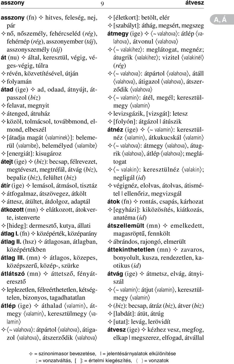 belemerül valamibe, belemélyed valamibe ²[energiát]: kisugároz átejt (ige) ² (biz): becsap, félrevezet, megtéveszt, megtréfál, átvág (biz), bepaliz (biz), felültet (biz) átír (ige) ² lemásol,