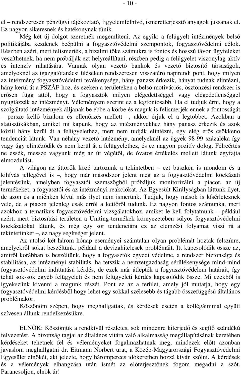 Részben azért, mert felismerték, a bizalmi tőke számukra is fontos és hosszú távon ügyfeleket veszíthetnek, ha nem próbálják ezt helyreállítani, részben pedig a felügyelet viszonylag aktív és