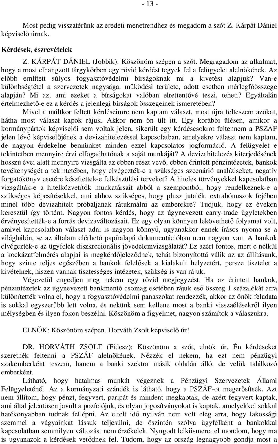 Van-e különbségtétel a szervezetek nagysága, működési területe, adott esetben mérlegfőösszege alapján? Mi az, ami ezeket a bírságokat valóban elrettentővé teszi, teheti?