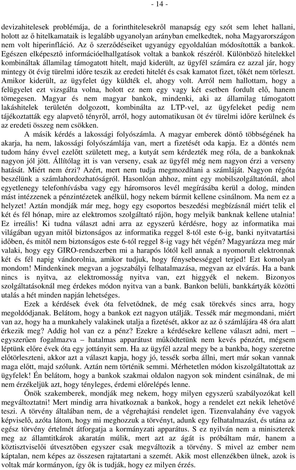 Különböző hitelekkel kombináltak államilag támogatott hitelt, majd kiderült, az ügyfél számára ez azzal jár, hogy mintegy öt évig türelmi időre teszik az eredeti hitelét és csak kamatot fizet, tőkét