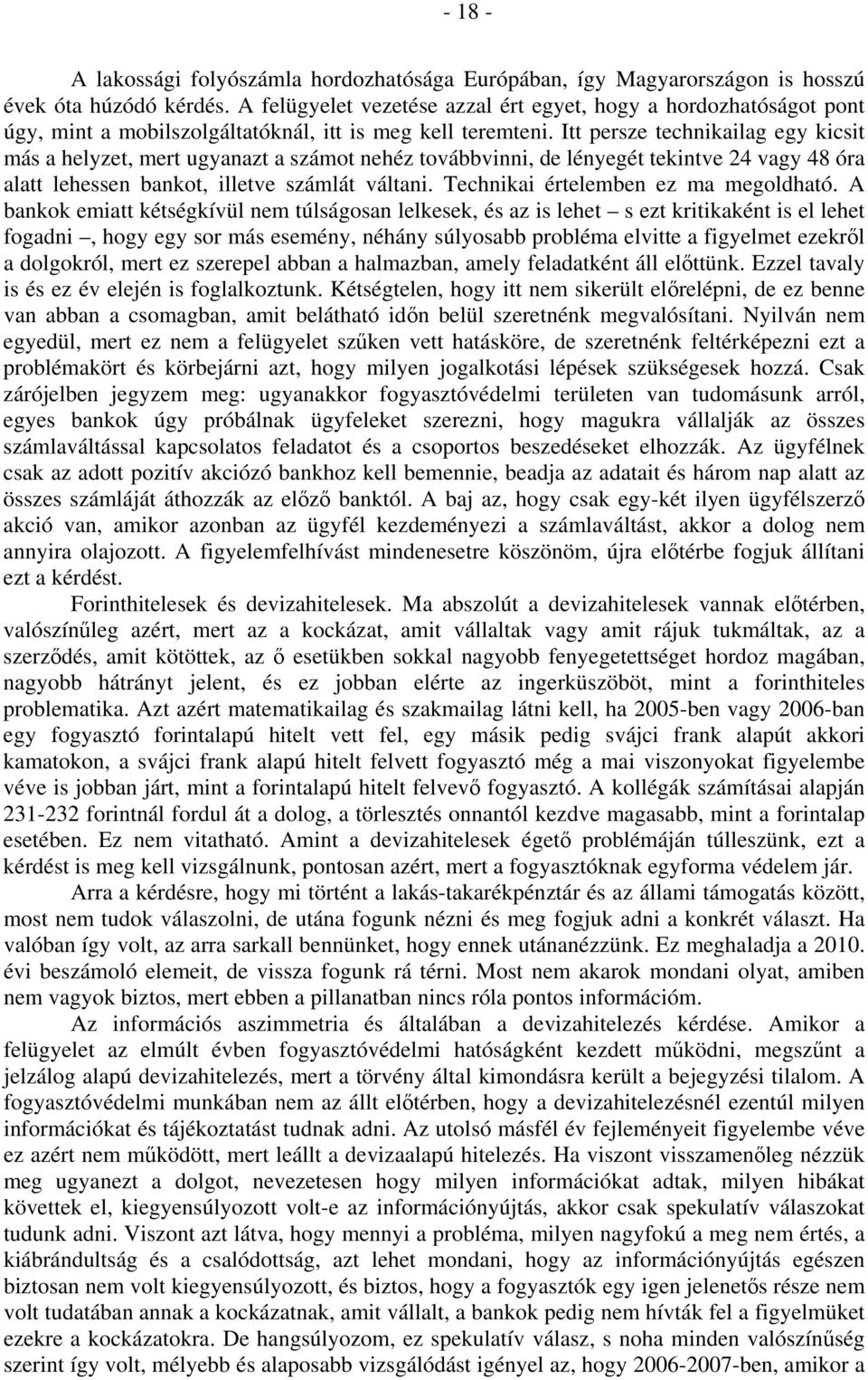 Itt persze technikailag egy kicsit más a helyzet, mert ugyanazt a számot nehéz továbbvinni, de lényegét tekintve 24 vagy 48 óra alatt lehessen bankot, illetve számlát váltani.