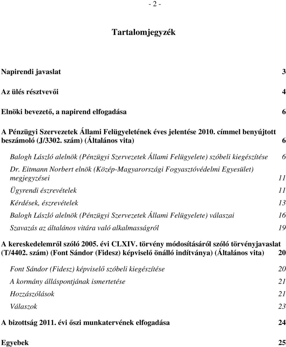 Eitmann Norbert elnök (Közép-Magyarországi Fogyasztóvédelmi Egyesület) megjegyzései 11 Ügyrendi észrevételek 11 Kérdések, észrevételek 13 Balogh László alelnök (Pénzügyi Szervezetek Állami