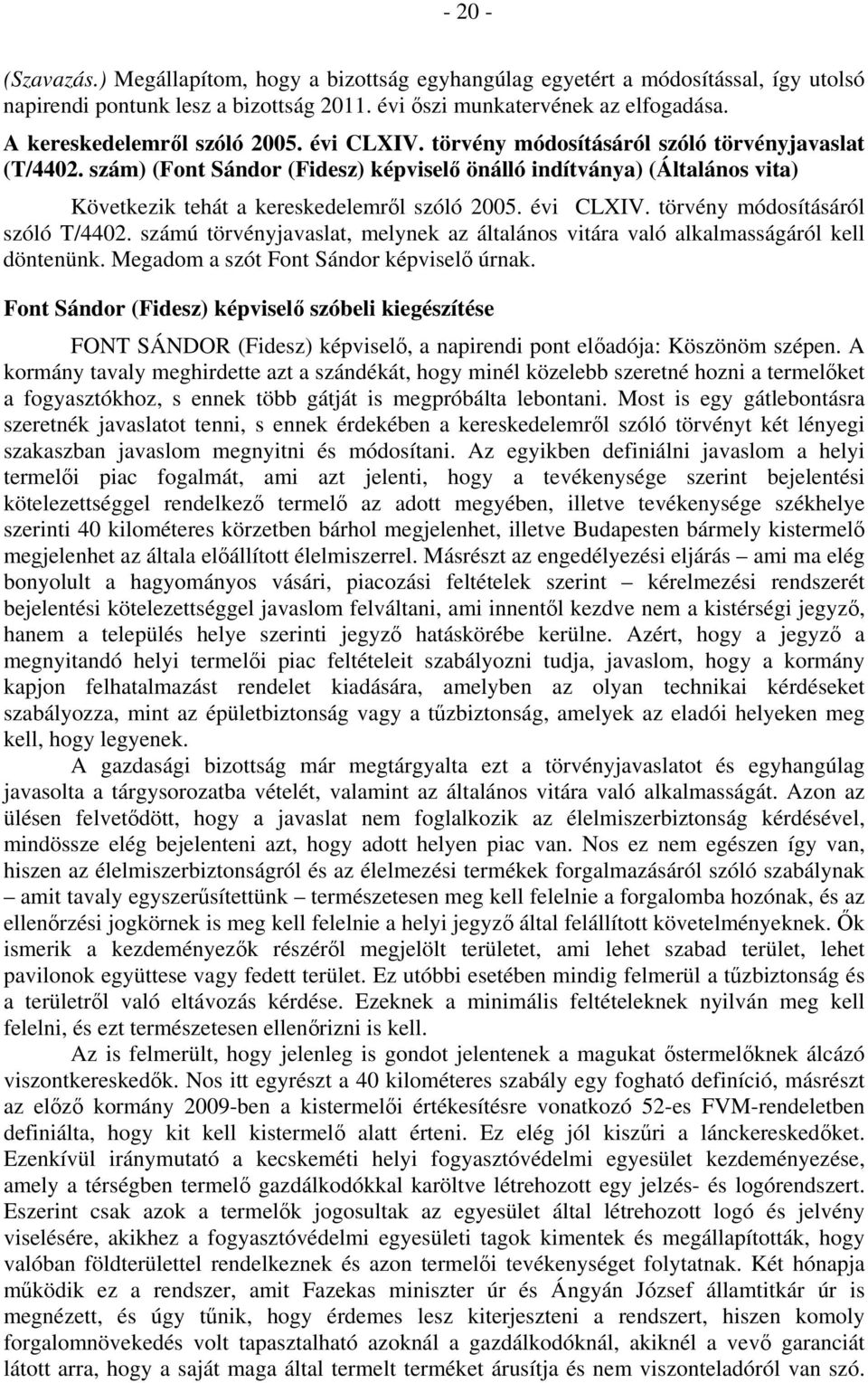 szám) (Font Sándor (Fidesz) képviselő önálló indítványa) (Általános vita) Következik tehát a kereskedelemről szóló 2005. évi CLXIV. törvény módosításáról szóló T/4402.