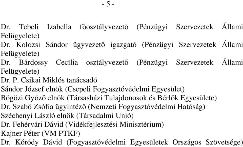 Csikai Miklós tanácsadó Sándor József elnök (Csepeli Fogyasztóvédelmi Egyesület) Bögözi Győző elnök (Társasházi Tulajdonosok és Bérlők Egyesülete) Dr.