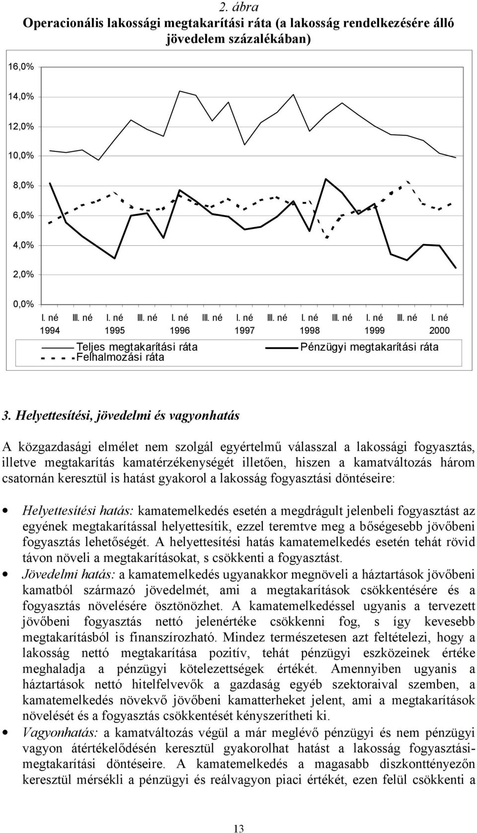 Helyettesítési, jövedelmi és vagyonhatás A közgazdasági elmélet nem szolgál egyértelmű válasszal a lakossági fogyasztás, illetve megtakarítás kamatérzékenységét illetően, hiszen a kamatváltozás három