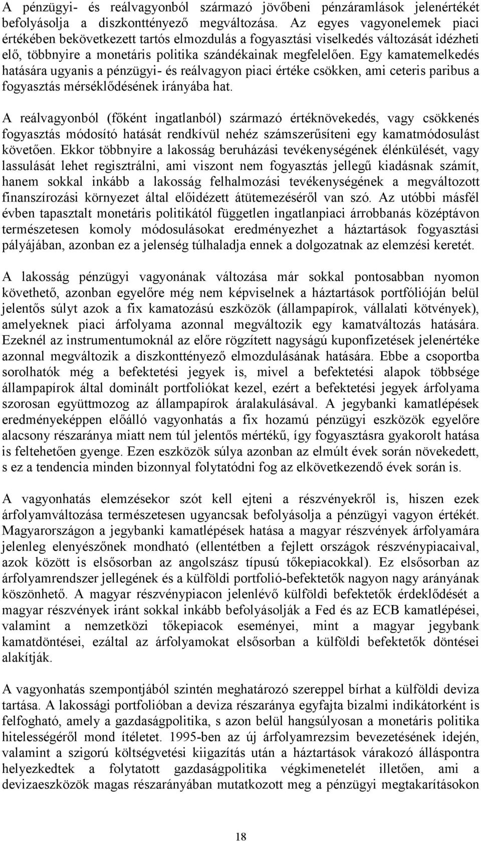 Egy kamatemelkedés hatására ugyanis a pénzügyi- és reálvagyon piaci értéke csökken, ami ceteris paribus a fogyasztás mérséklődésének irányába hat.