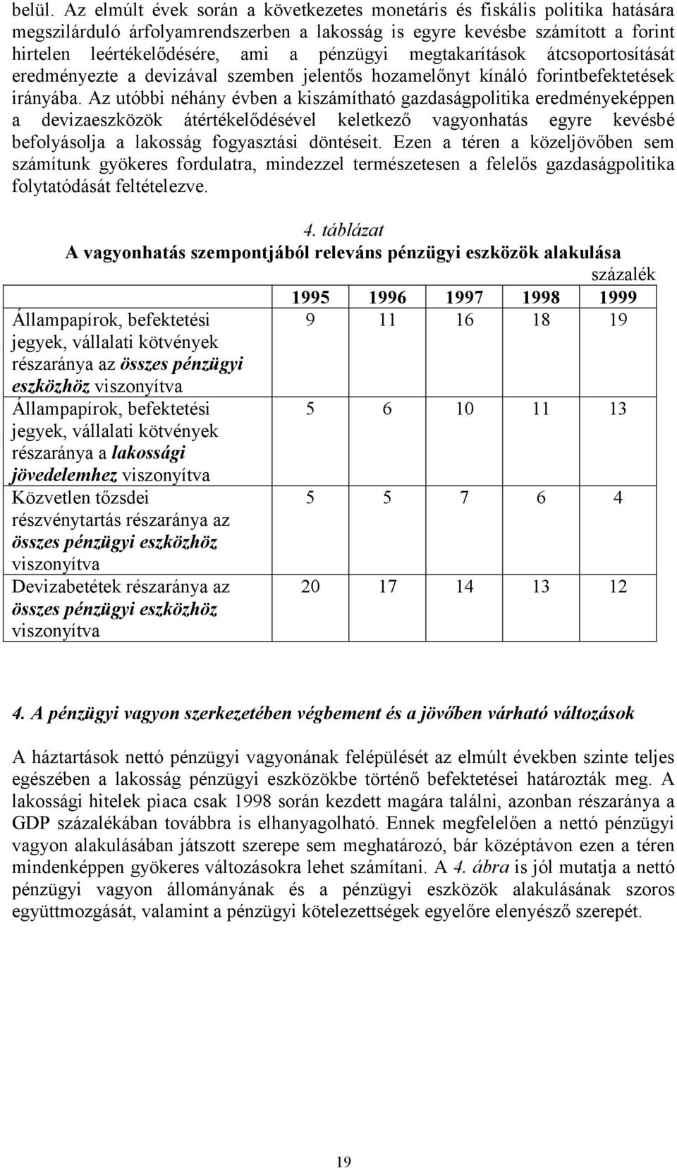 megtakarítások átcsoportosítását eredményezte a devizával szemben jelentős hozamelőnyt kínáló forintbefektetések irányába.