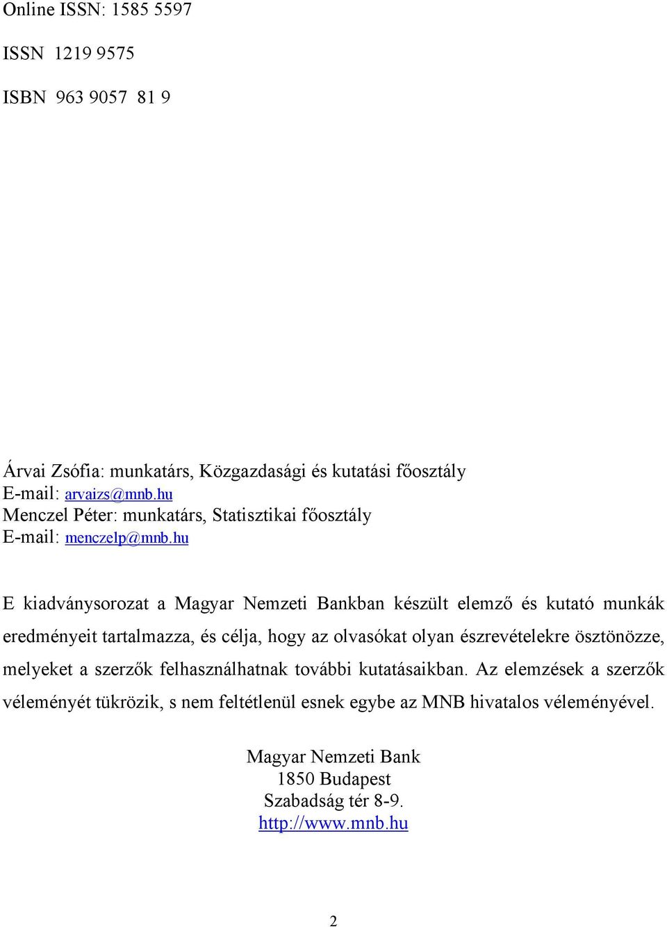 hu E kiadványsorozat a Magyar Nemzeti Bankban készült elemző és kutató munkák eredményeit tartalmazza, és célja, hogy az olvasókat olyan észrevételekre