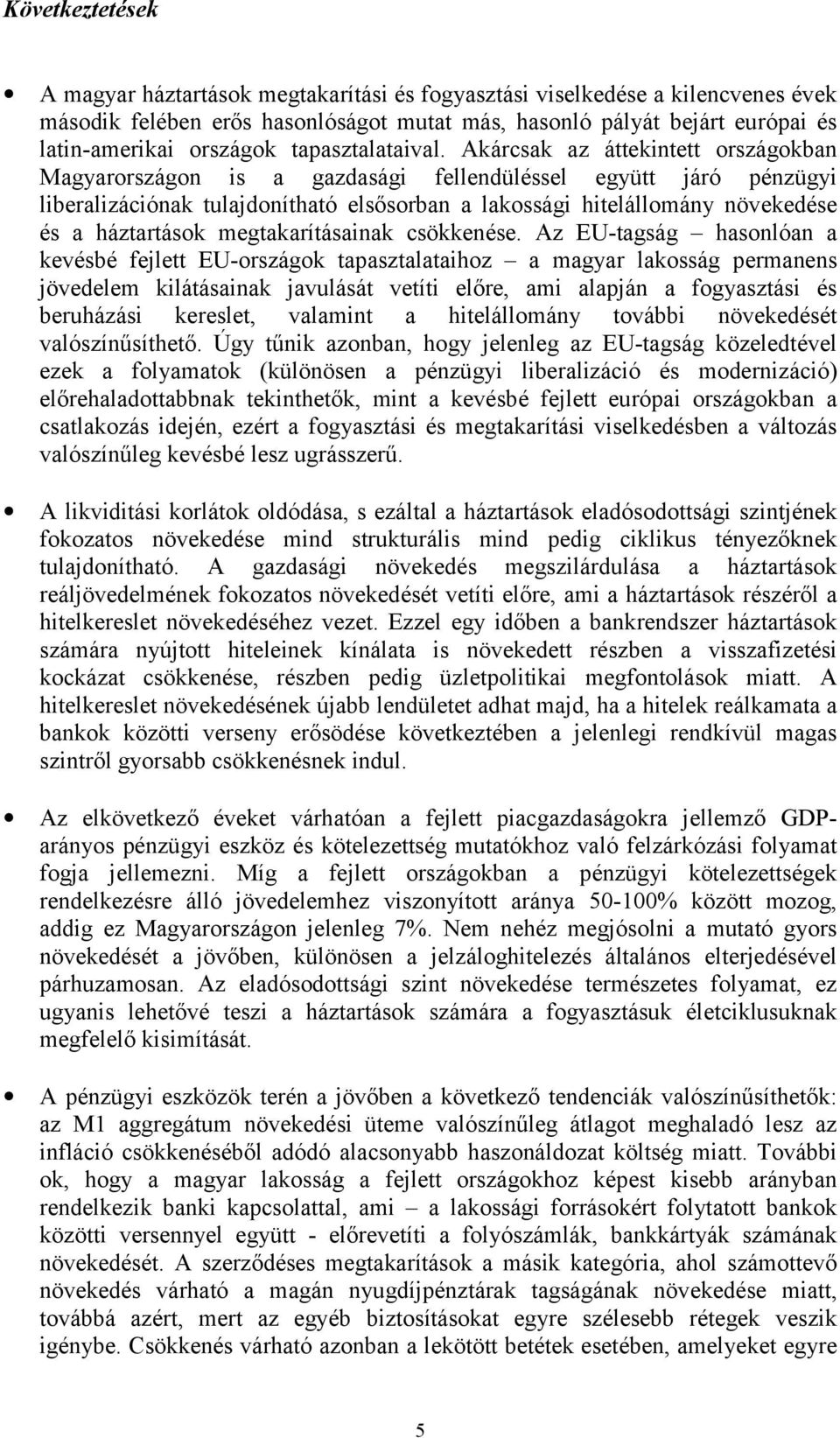 Akárcsak az áttekintett országokban Magyarországon is a gazdasági fellendüléssel együtt járó pénzügyi liberalizációnak tulajdonítható elsősorban a lakossági hitelállomány növekedése és a háztartások