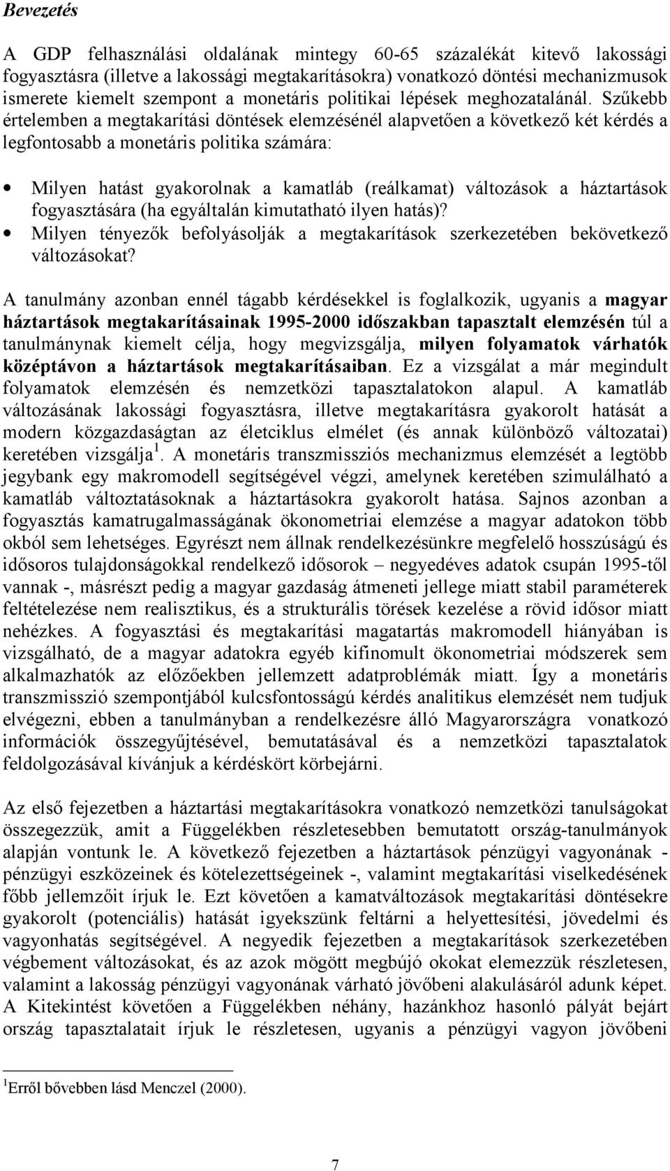 Szűkebb értelemben a megtakarítási döntések elemzésénél alapvetően a következő két kérdés a legfontosabb a monetáris politika számára: Milyen hatást gyakorolnak a kamatláb (reálkamat) változások a