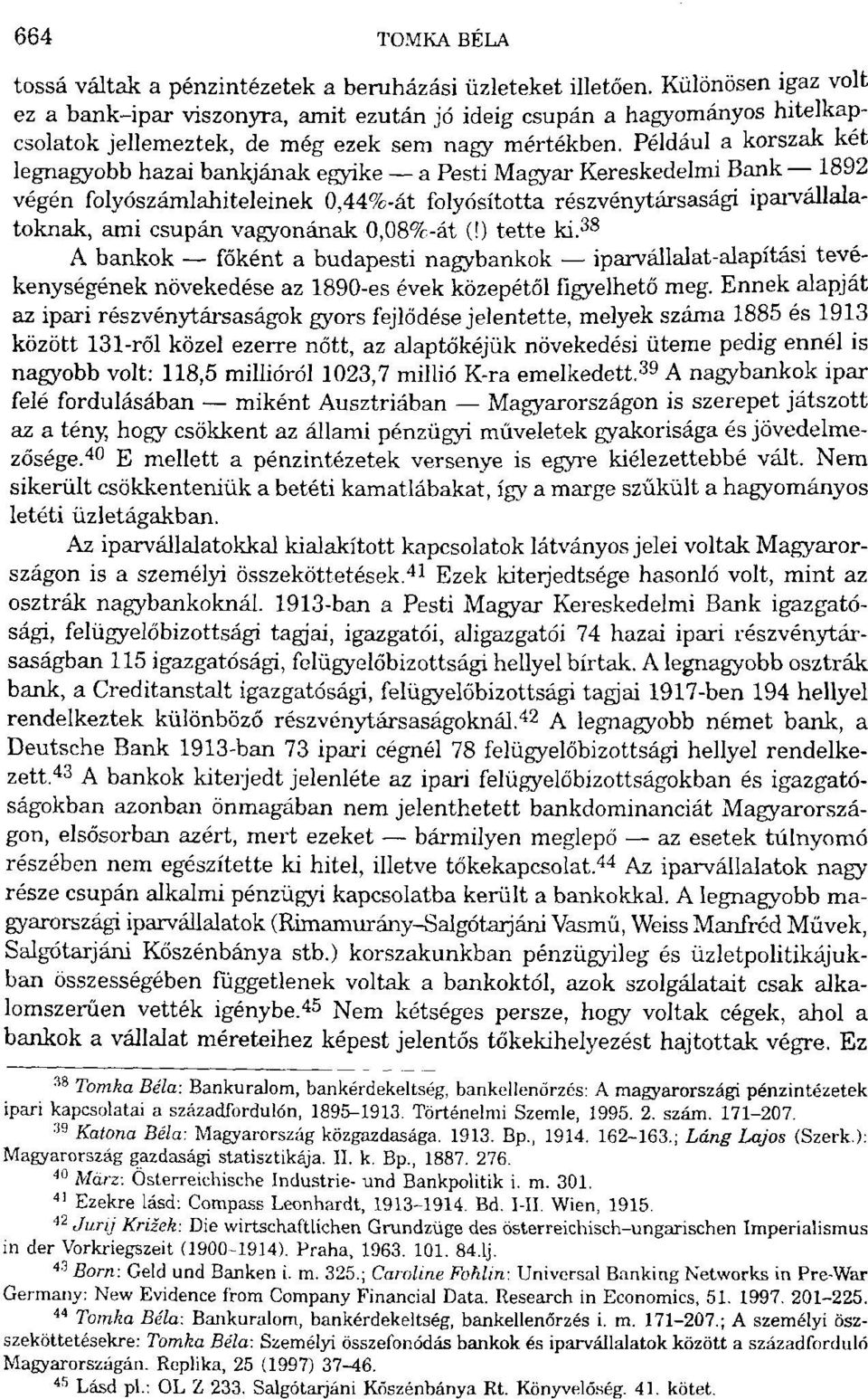 Például a korszak két legnagyobb hazai bankjának egyike a Pesti Magyar Kereskedelmi Bank 1892 végén folyószámlahiteleinek 0,44%-át folyósította részvénytársasági iparvállalatoknak, ami csupán