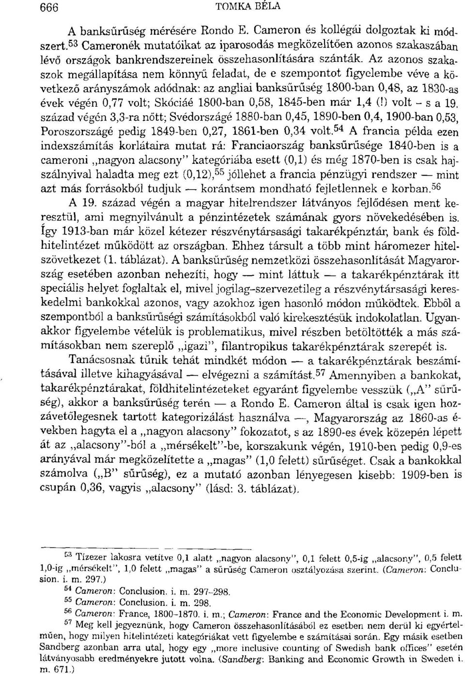 Az azonos szakaszok megállapítása nem könnyű feladat, de e szempontot figyelembe véve a következő arányszámok adódnak: az angliai banksűrűség 1800-ban 0,48, az 1830-as évek végén 0,77 volt; Skóciáé