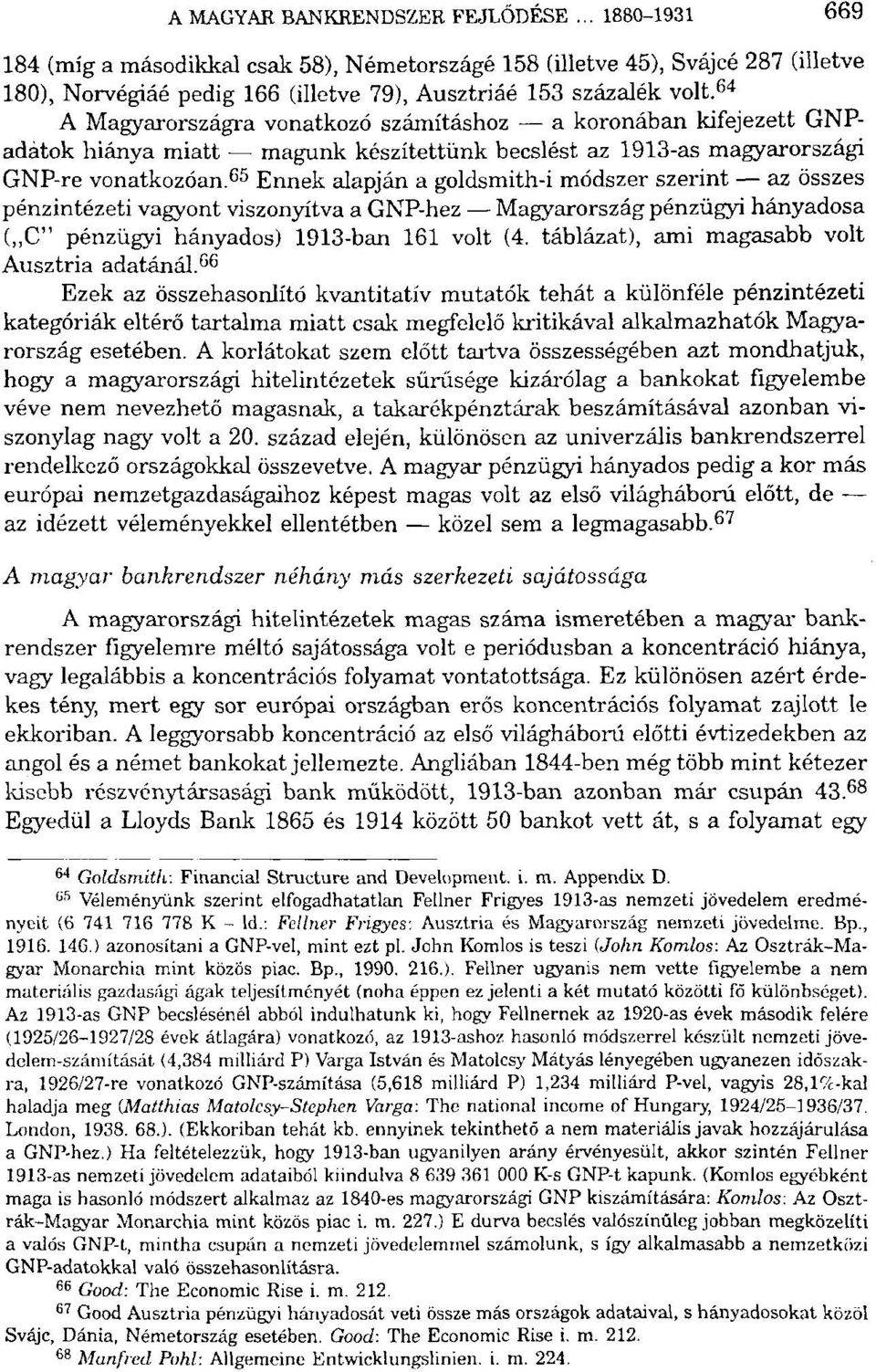65 Ennek alapján a goldsmith-i módszer szerint az összes pénzintézeti vagyont viszonyítva a GNP-hez Magyarország pénzügyi hányadosa ( C" pénzügyi hányados) 1913-ban 161 volt (4.
