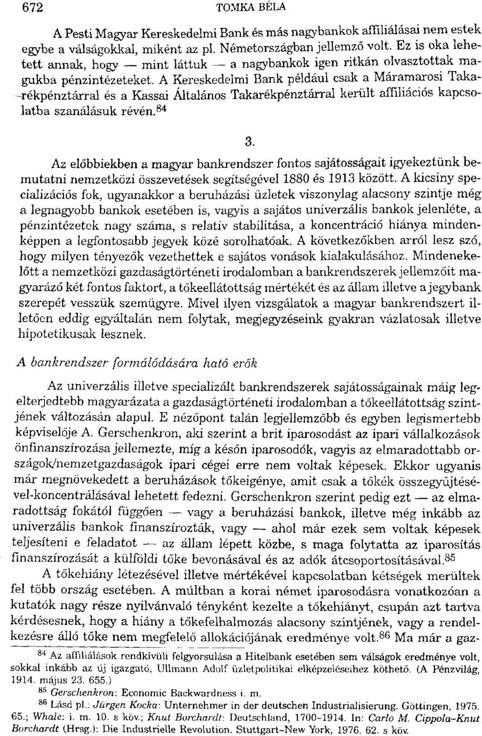 A Kereskedelmi Bank például csak a Máramarosi Takarékpénztárral és a Kassai Általános Takarékpénztárral került affiliációs kapcsolatba szanálásuk révén. 84 3.