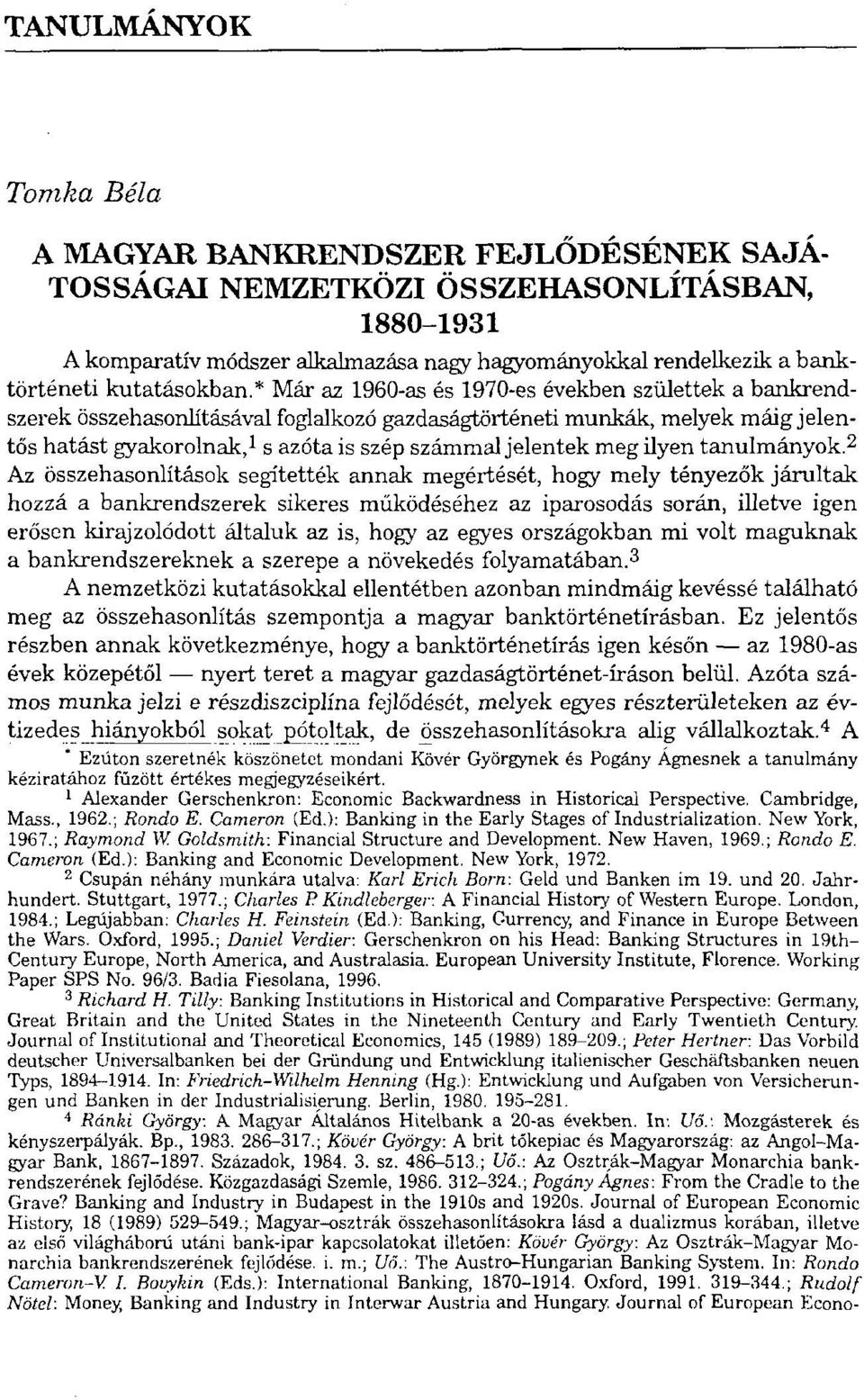 * Már az 1960-as és 1970-es években születtek a bankrendszerek összehasonlításával foglalkozó gazdaságtörténeti munkák, melyek máig jelentős hatást gyakorolnak, 1 s azóta is szép számmal jelentek meg