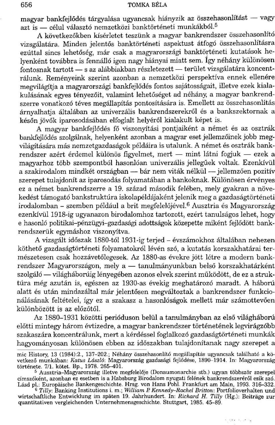 Minden jelentős banktörténeti aspektust átfogó összehasonlításra ezúttal sincs lehetőség, már csak a magyarországi banktörténeti kutatások helyenként továbbra is fennálló igen nagy hiányai miatt sem.