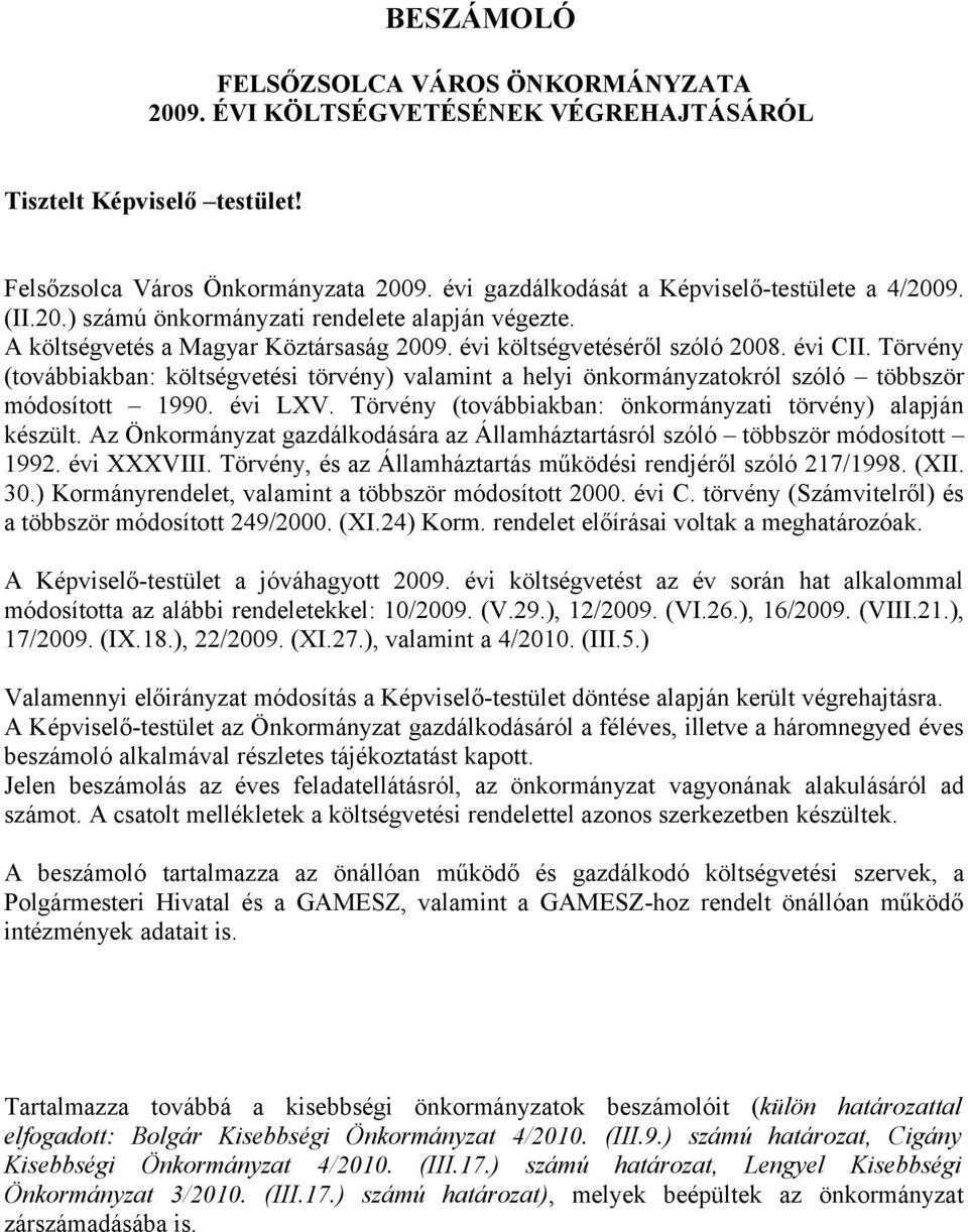 Törvény (továbbiakban: költségvetési törvény) valamint a helyi önkormányzatokról szóló többször módosított 1990. évi LXV. Törvény (továbbiakban: önkormányzati törvény) alapján készült.