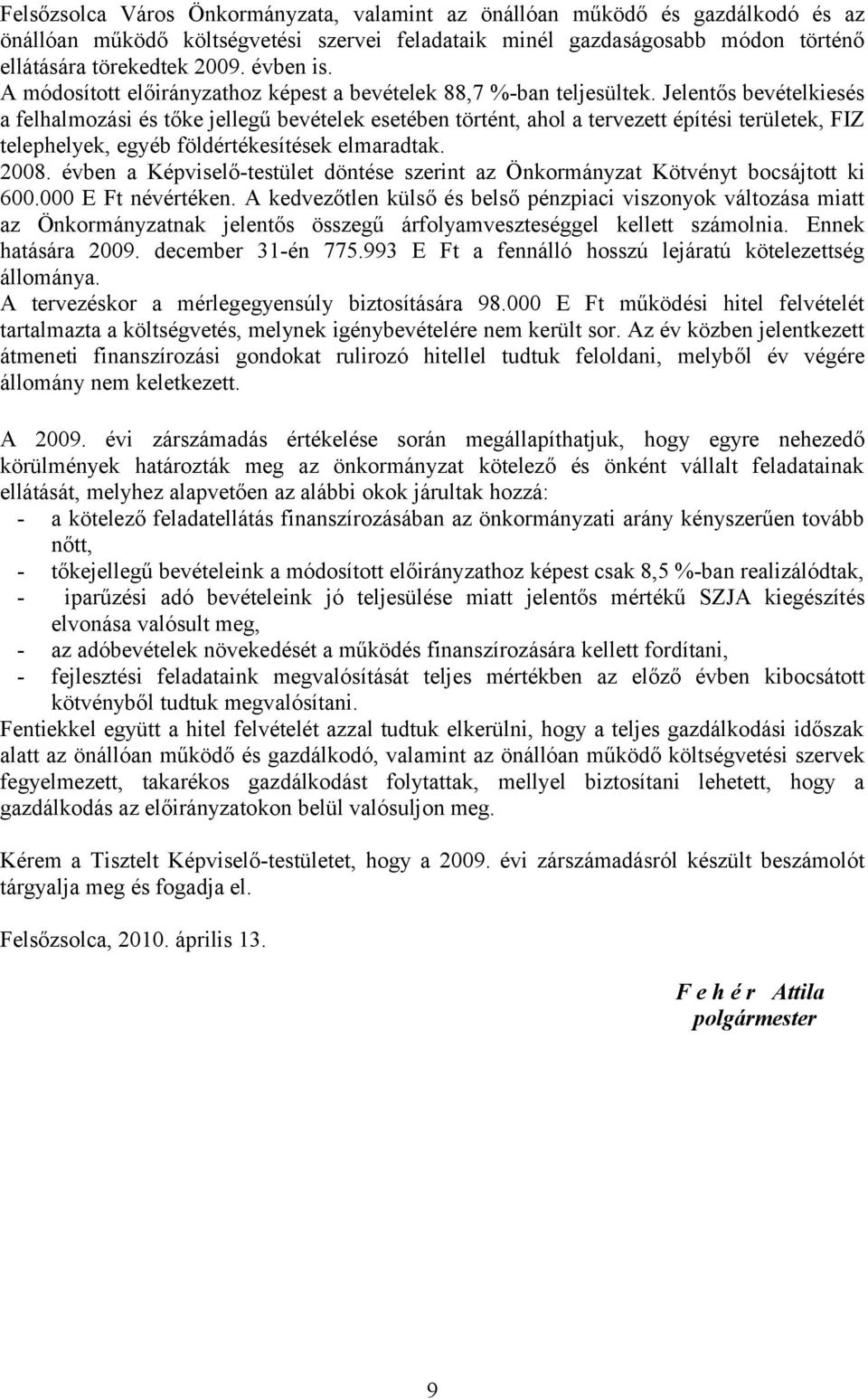 Jelentős bevételkiesés a felhalmozási és tőke jellegű bevételek esetében történt, ahol a tervezett építési területek, FIZ telephelyek, egyéb földértékesítések elmaradtak. 2008.