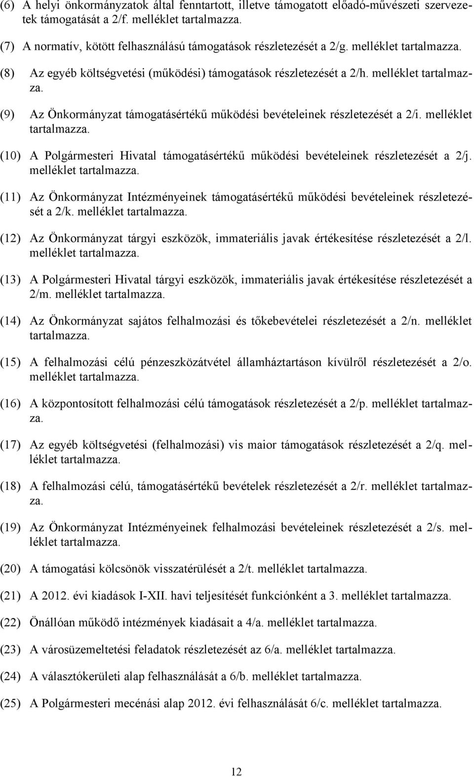 melléklet tartalmazza. (10) A Polgármesteri Hivatal támogatásértékű működési bevételeinek részletezését a 2/j. melléklet tartalmazza.