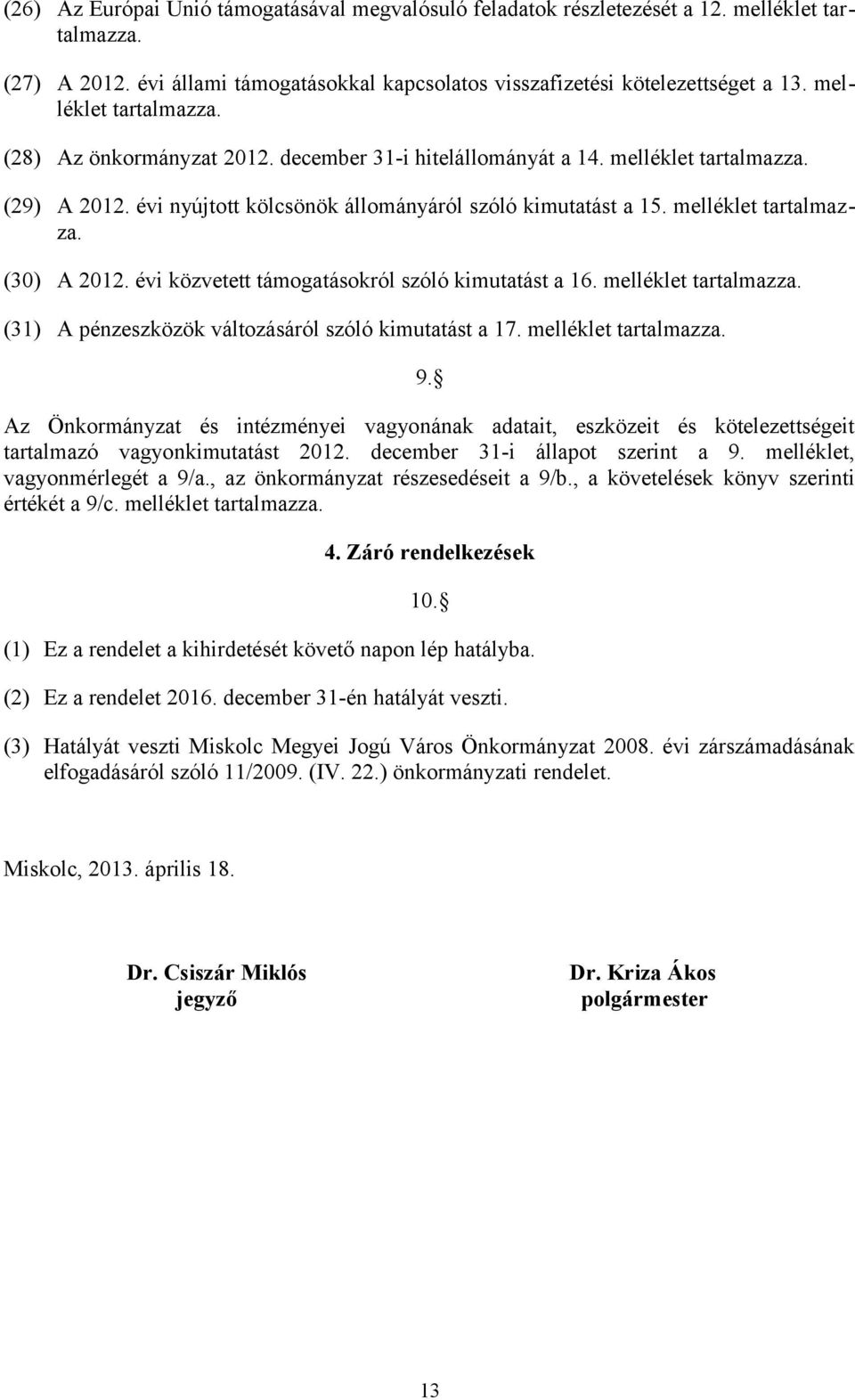 melléklet tartalmazza. (30) A 2012. évi közvetett támogatásokról szóló kimutatást a 16. melléklet tartalmazza. (31) A pénzeszközök változásáról szóló kimutatást a 17. melléklet tartalmazza. 9.