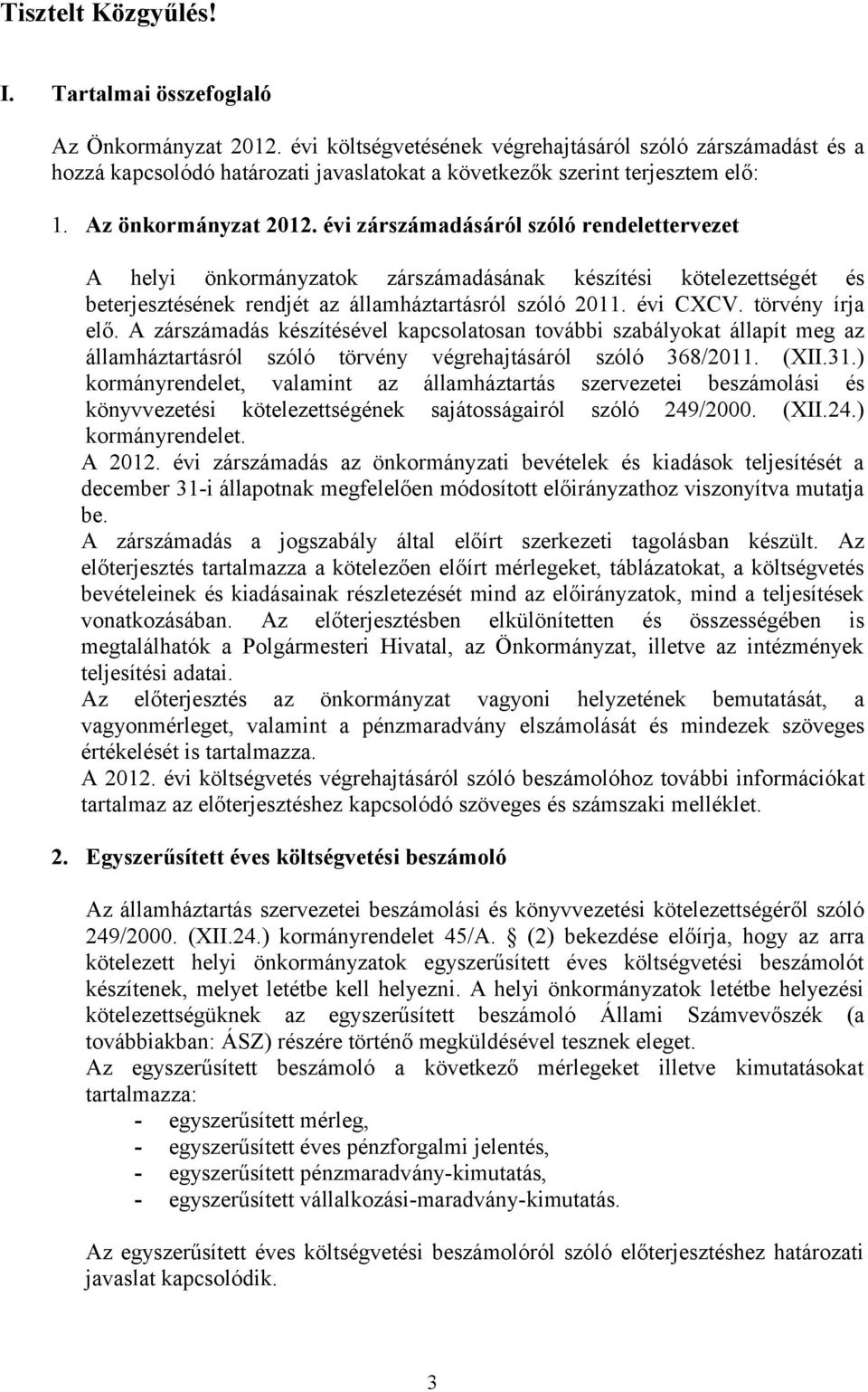 évi zárszámadásáról szóló rendelettervezet A helyi önkormányzatok zárszámadásának készítési kötelezettségét és beterjesztésének rendjét az államháztartásról szóló 2011. évi CXCV. törvény írja elő.