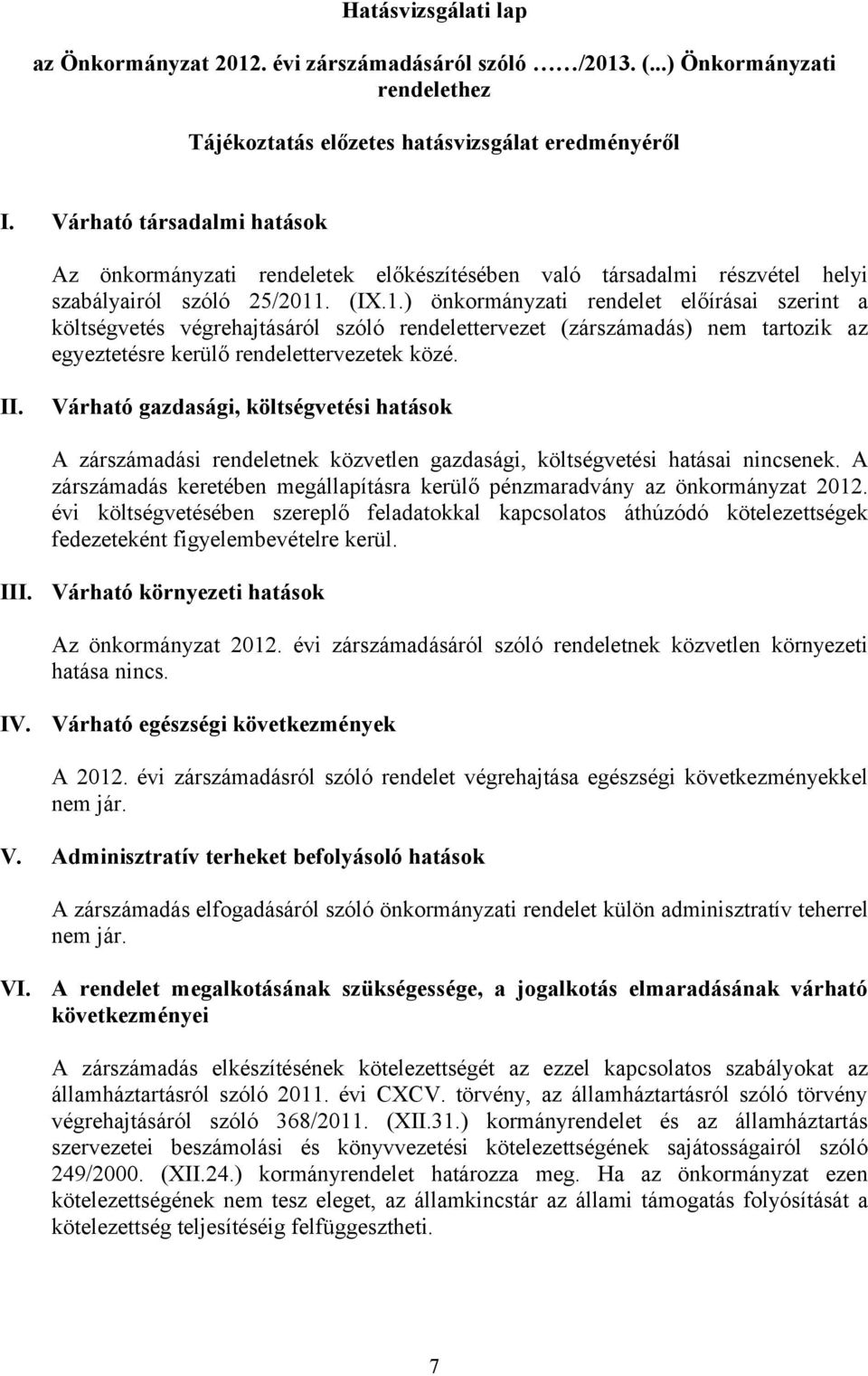 . (IX.1.) önkormányzati rendelet előírásai szerint a költségvetés végrehajtásáról szóló rendelettervezet (zárszámadás) nem tartozik az egyeztetésre kerülő rendelettervezetek közé. II.