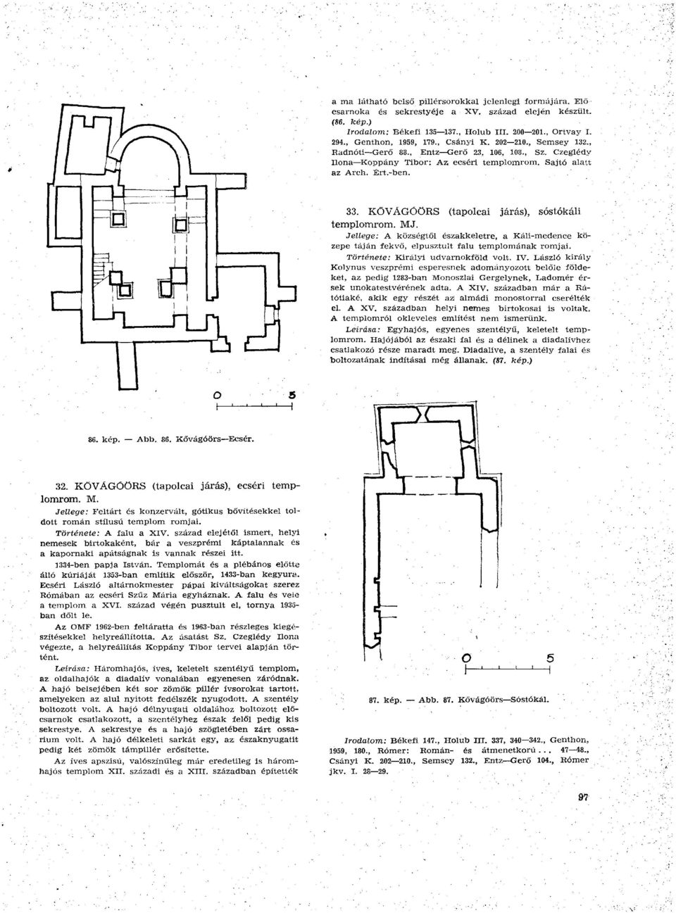 KÖVÁGŐÖRS (tapolcai járás), sóstókáli templomrom. MJ. Jellege: A községtől északkeletre, a Káli-medence közepe táján fekvő, elpusztult falu templomának romjai. Története: Királyi udvarnokföld volt.