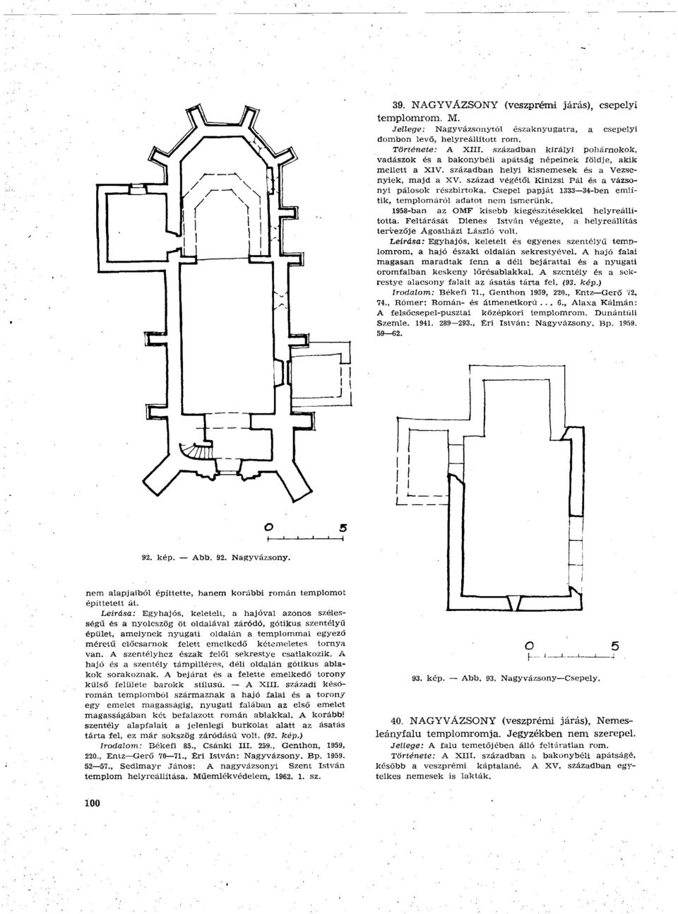 század végétől Kinizsi Pál és a vázsonyi pálosok részbirtoka. Csepel papját 1333 34-ben említik, templomáról adatot nem ismerünk. 1958-ban az OMF kisebb kiegészítésekkel helyreállította.