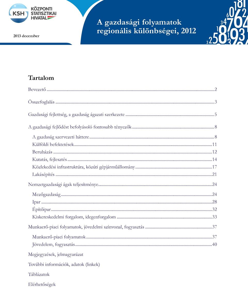 ..12 Kutatás, fejlesztés...14 Közlekedési infrastruktúra, közúti gépjárműállomány...17 2008-ra vonatkozó vásárlóerőparitás-számítások alapjá Lakásépítés...21 Nemzetgazdasági ágak teljesítménye.