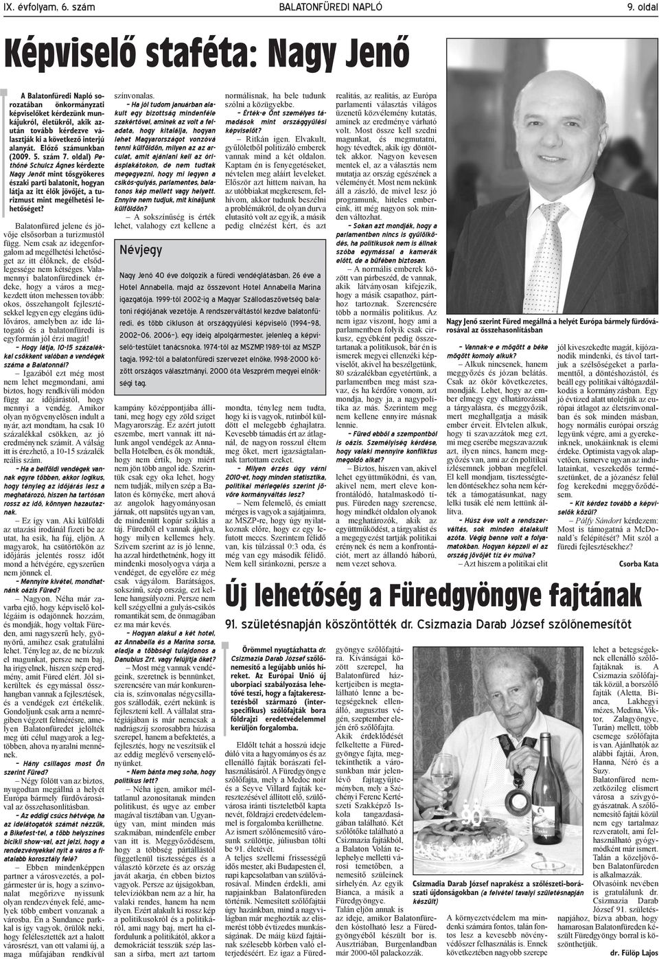 Előző számunkban (2009. 5. szám 7. oldal) Pethőné Schulcz Ágnes kérdezte Nagy Jenőt mint tősgyökeres északi parti balatonit, hogyan látja az itt élők jövőjét, a turizmust mint megélhetési lehetőséget?