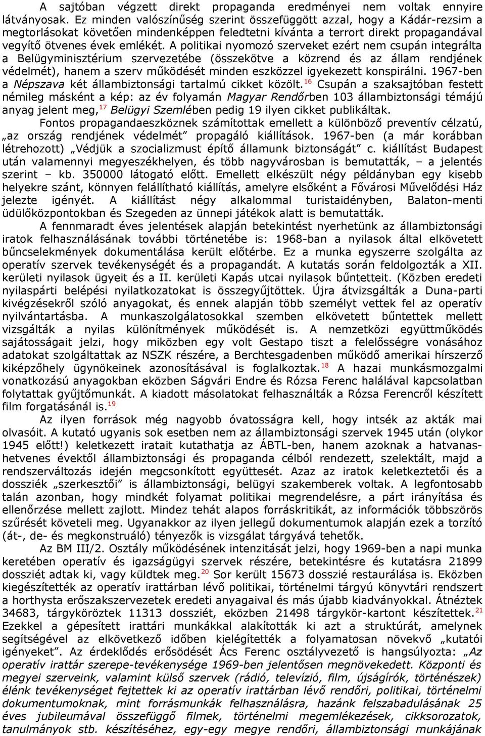 A politikai nyomozó szerveket ezért nem csupán integrálta a Belügyminisztérium szervezetébe (összekötve a közrend és az állam rendjének védelmét), hanem a szerv működését minden eszközzel igyekezett