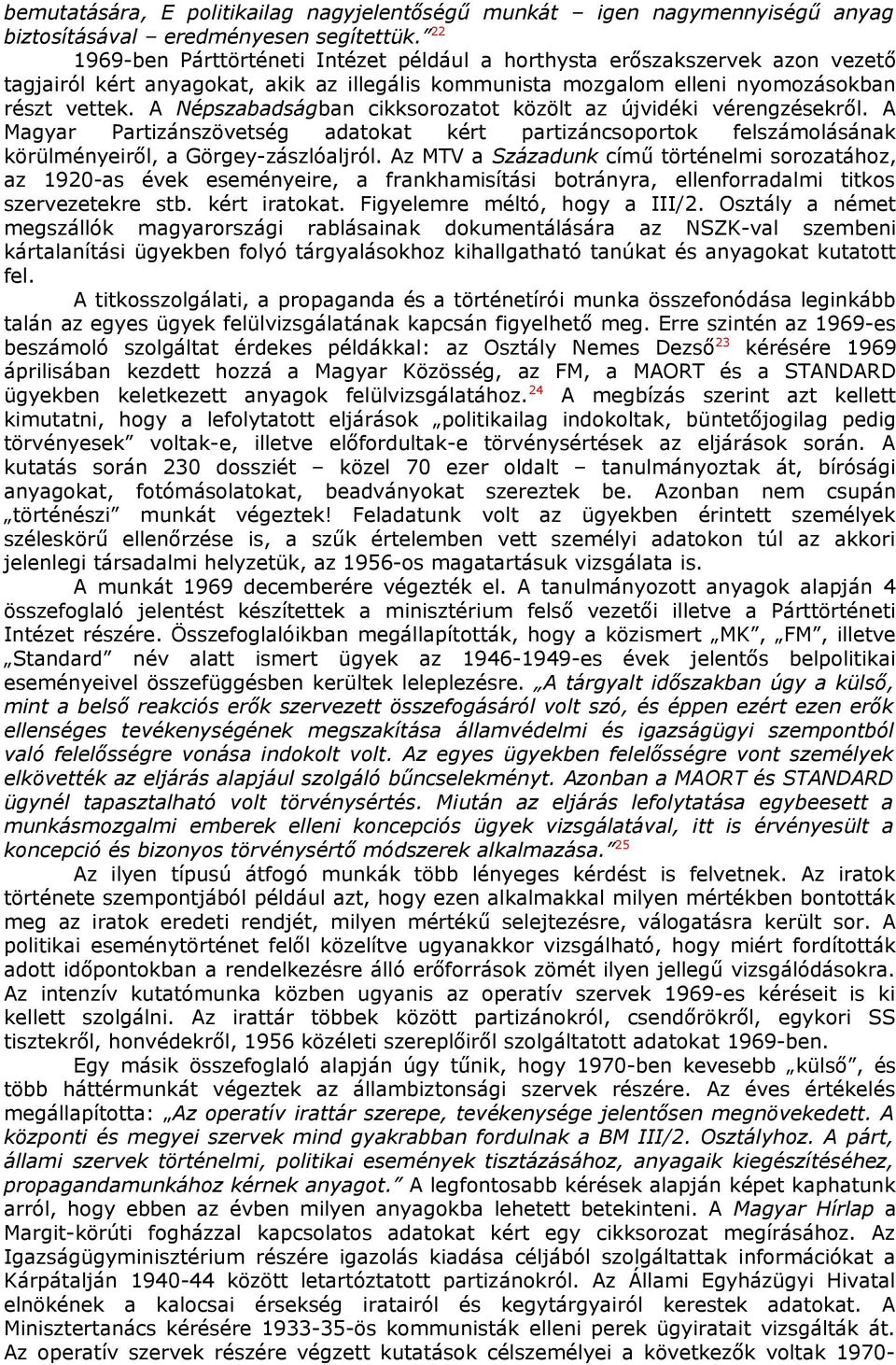 A Népszabadságban cikksorozatot közölt az újvidéki vérengzésekről. A Magyar Partizánszövetség adatokat kért partizáncsoportok felszámolásának körülményeiről, a Görgey-zászlóaljról.