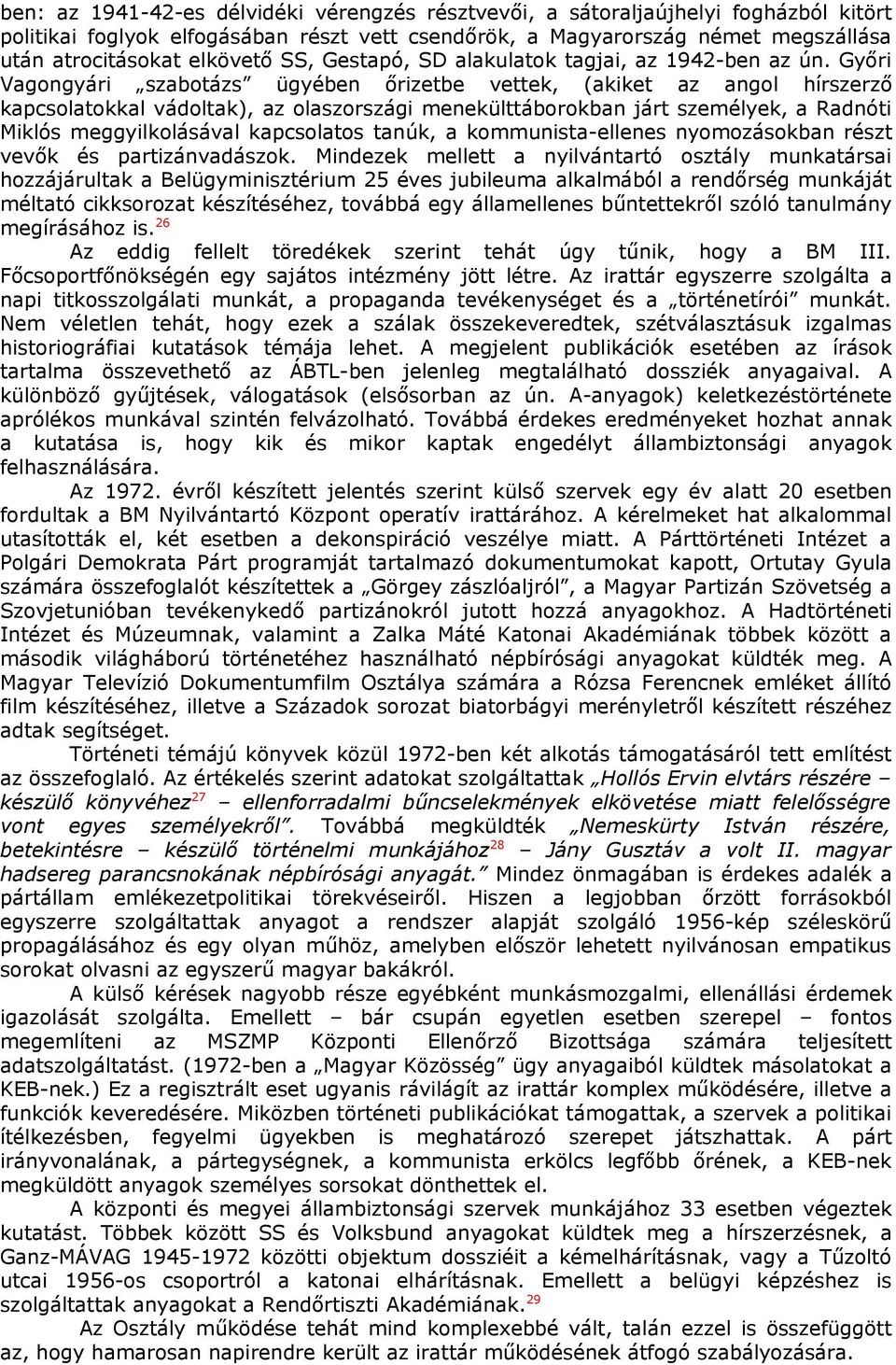 Győri Vagongyári szabotázs ügyében őrizetbe vettek, (akiket az angol hírszerző kapcsolatokkal vádoltak), az olaszországi menekülttáborokban járt személyek, a Radnóti Miklós meggyilkolásával