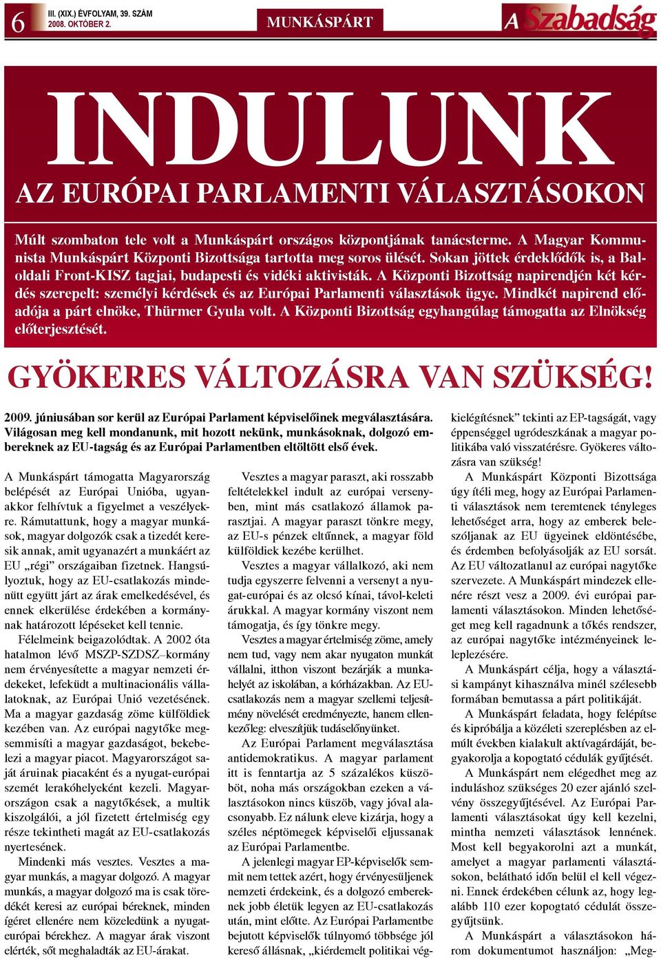 A Központi Bizottság napirendjén két kérdés szerepelt: személyi kérdések és az Európai Parlamenti választások ügye. Mindkét napirend előadója a párt elnöke, Thürmer Gyula volt.