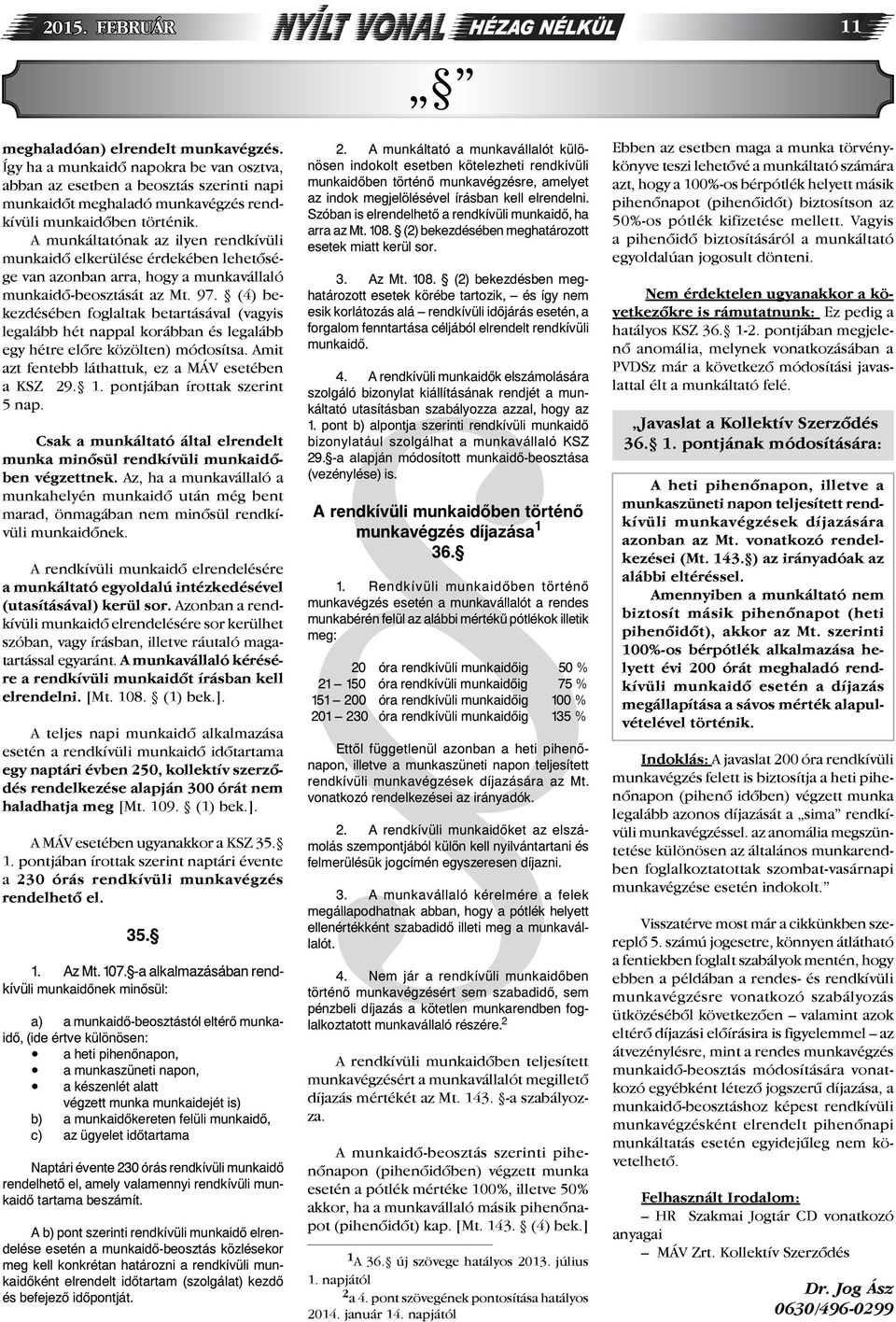 (4) bekezdésében foglaltak betartásával (vagyis legalább hét nappal korábban és legalább egy hétre előre közölten) módosítsa. Amit azt fentebb láthattuk, ez a MÁV esetében a KSZ 29. 1.