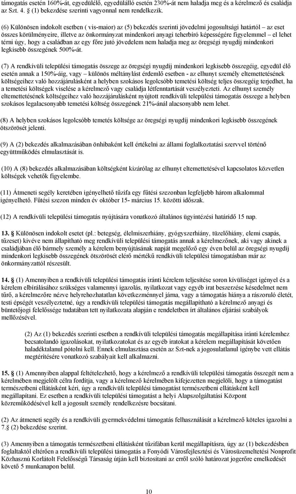 figyelemmel el lehet térni úgy, hogy a családban az egy főre jutó jövedelem nem haladja meg az öregségi nyugdíj mindenkori legkisebb összegének 500%-át.